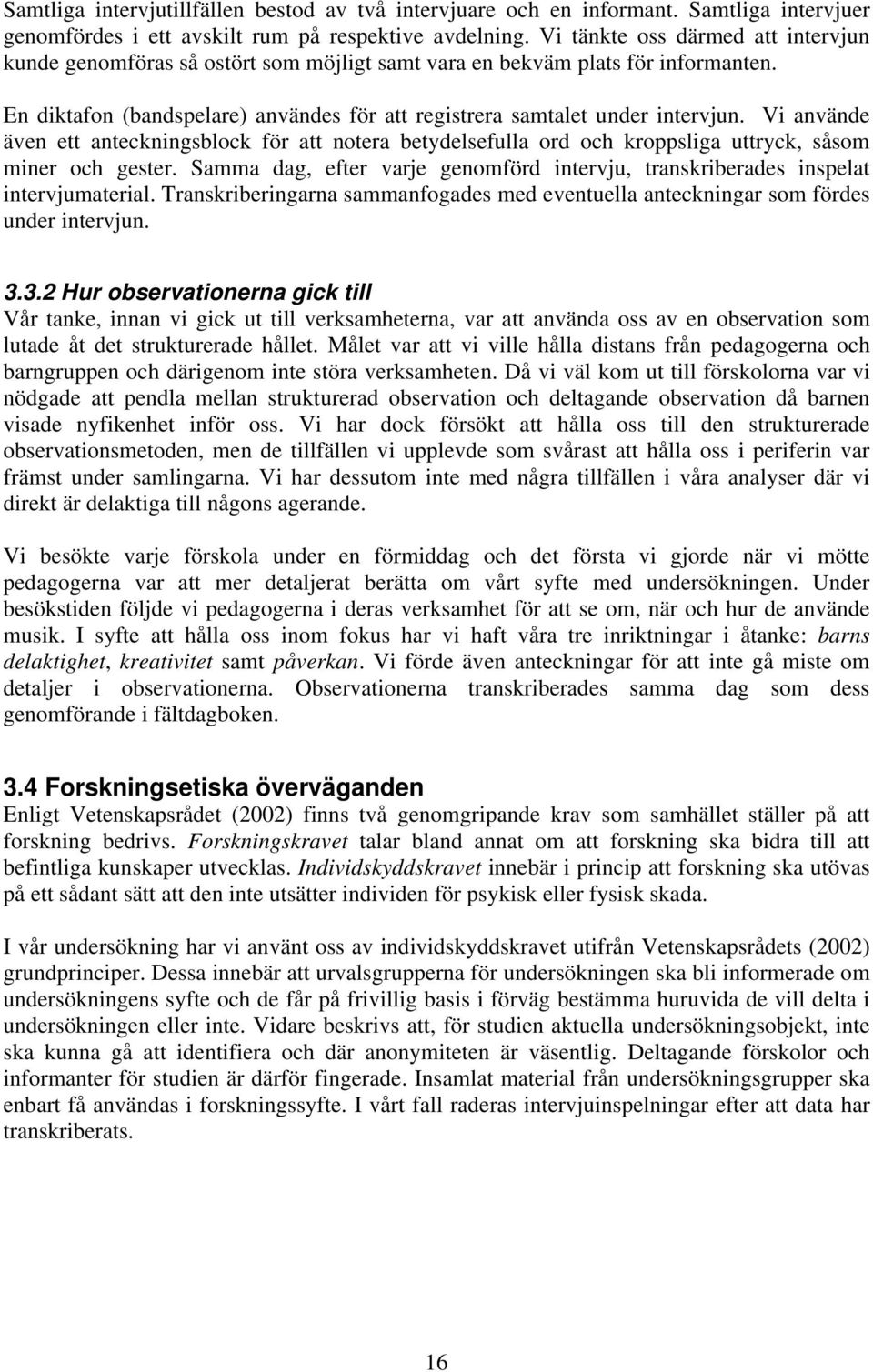 Vi använde även ett anteckningsblock för att notera betydelsefulla ord och kroppsliga uttryck, såsom miner och gester.