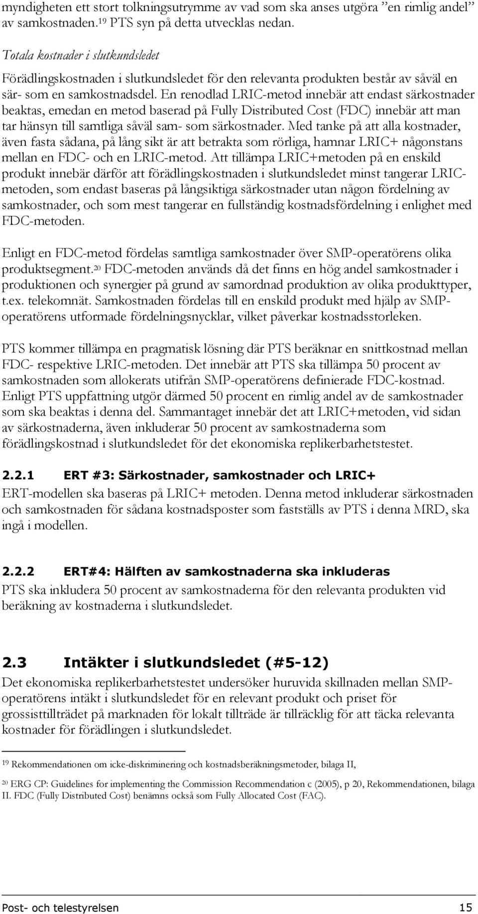 En renodlad LRIC-metod innebär att endast särkostnader beaktas, emedan en metod baserad på Fully Distributed Cost (FDC) innebär att man tar hänsyn till samtliga såväl sam- som särkostnader.