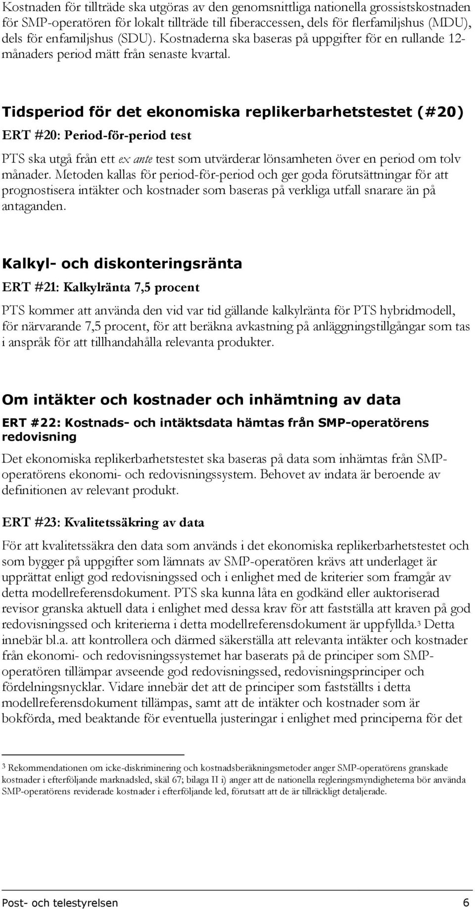 Tidsperiod för det ekonomiska replikerbarhetstestet (#20) ERT #20: Period-för-period test PTS ska utgå från ett ex ante test som utvärderar lönsamheten över en period om tolv månader.