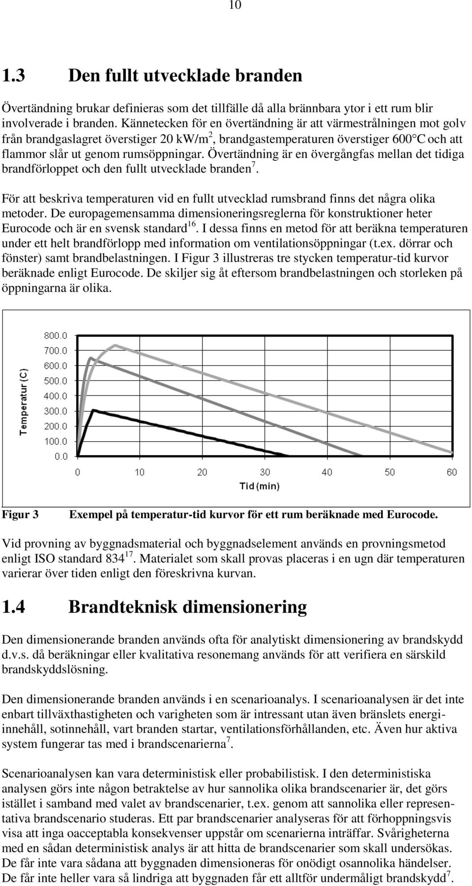 Övertändning är en övergångfas mellan det tidiga brandförloppet och den fullt utvecklade branden 7. För att beskriva temperaturen vid en fullt utvecklad rumsbrand finns det några olika metoder.