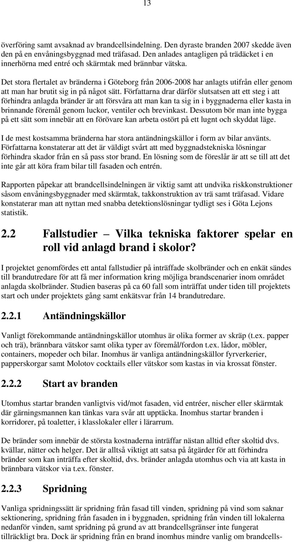 Det stora flertalet av bränderna i Göteborg från 2006-2008 har anlagts utifrån eller genom att man har brutit sig in på något sätt.