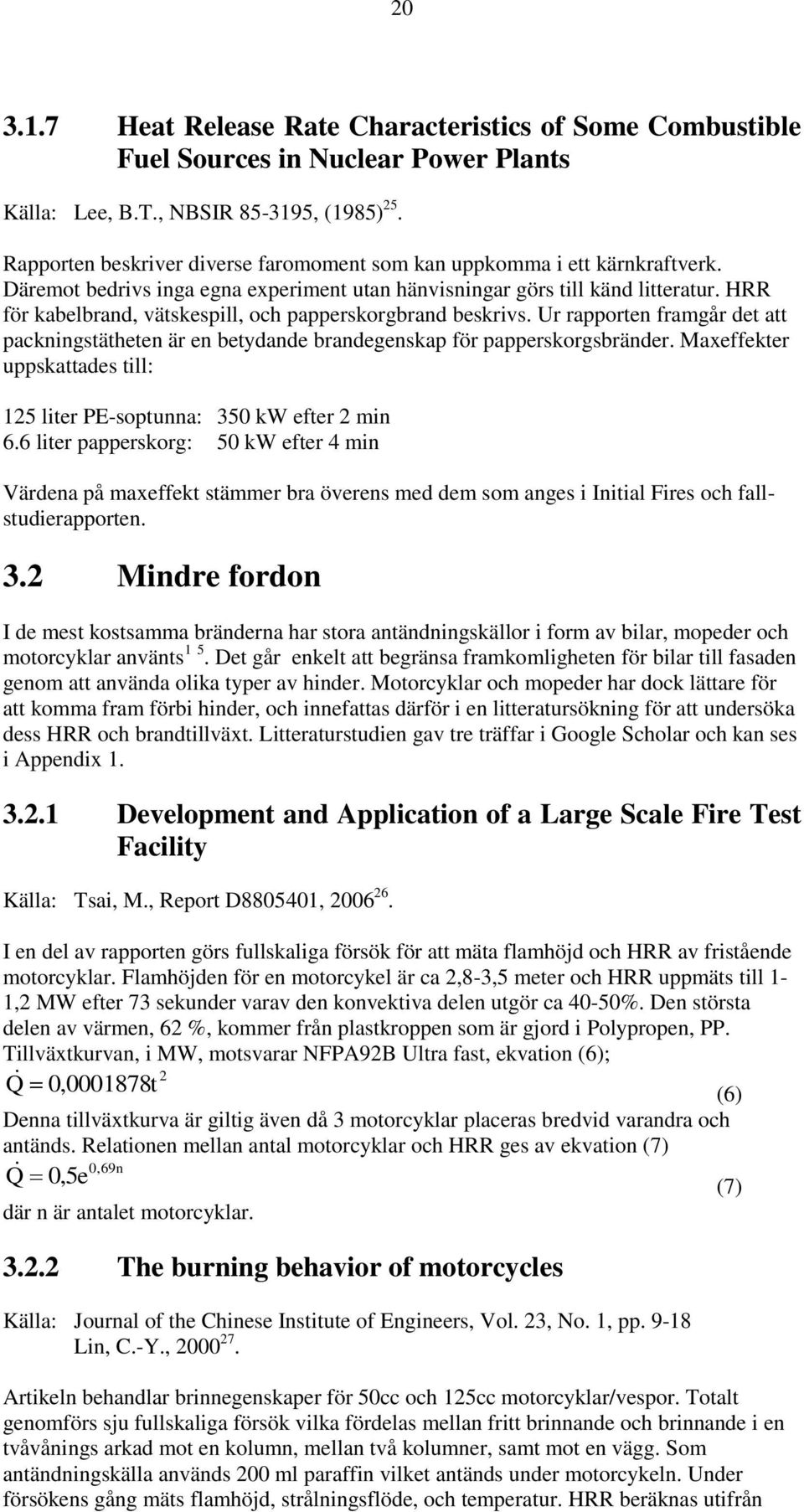 HRR för kabelbrand, vätskespill, och papperskorgbrand beskrivs. Ur rapporten framgår det att packningstätheten är en betydande brandegenskap för papperskorgsbränder.