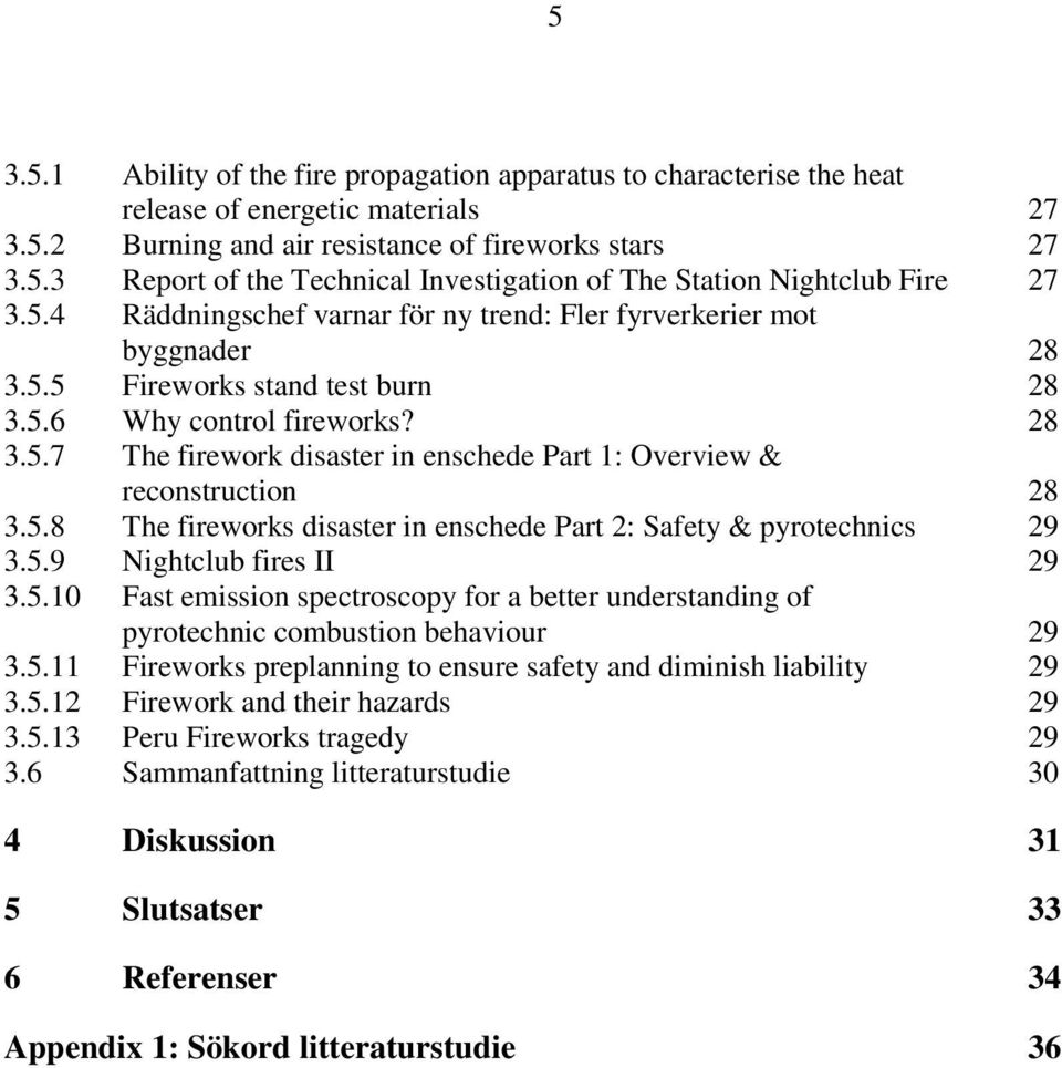 5.8 The fireworks disaster in enschede Part 2: Safety & pyrotechnics 29 3.5.9 Nightclub fires II 29 3.5.10 Fast emission spectroscopy for a better understanding of pyrotechnic combustion behaviour 29 3.