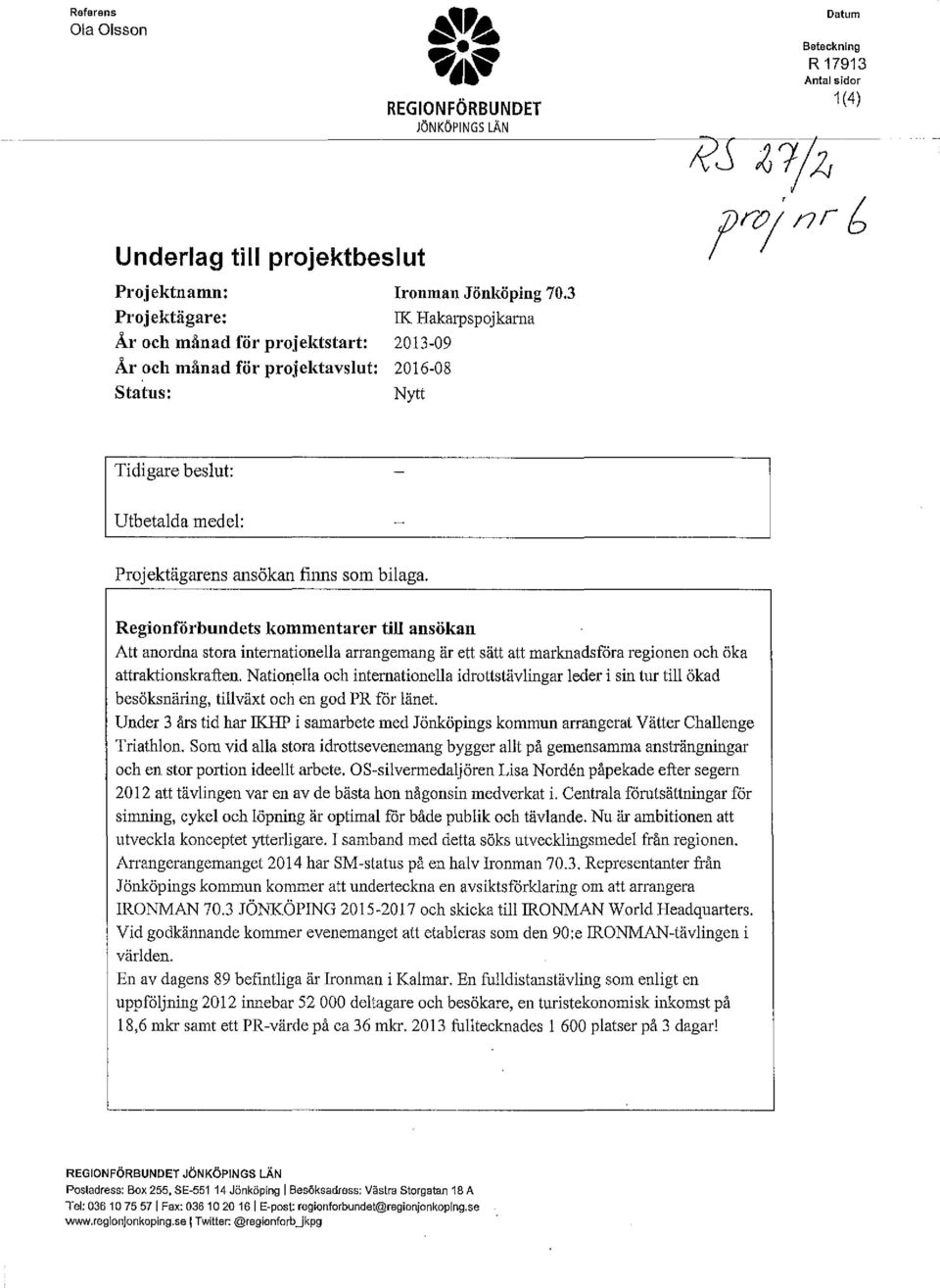 3 IK Hakarpspojkarna 2013-09 2016-08 Nytt Tidi-bdi Utbetada mede: Projektägarens ansökan fi1ms som biaga.