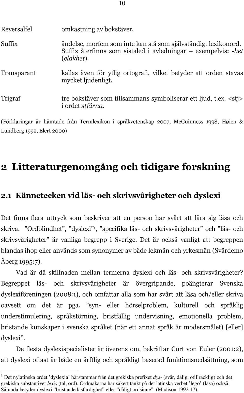 tre bokstäver som tillsammans symboliserar ett ljud, t.ex. <stj> i ordet stjärna.