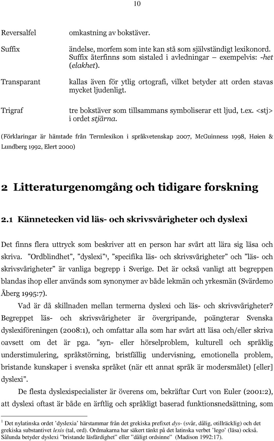 tre bokstäver som tillsammans symboliserar ett ljud, t.ex. <stj> i ordet stjärna.