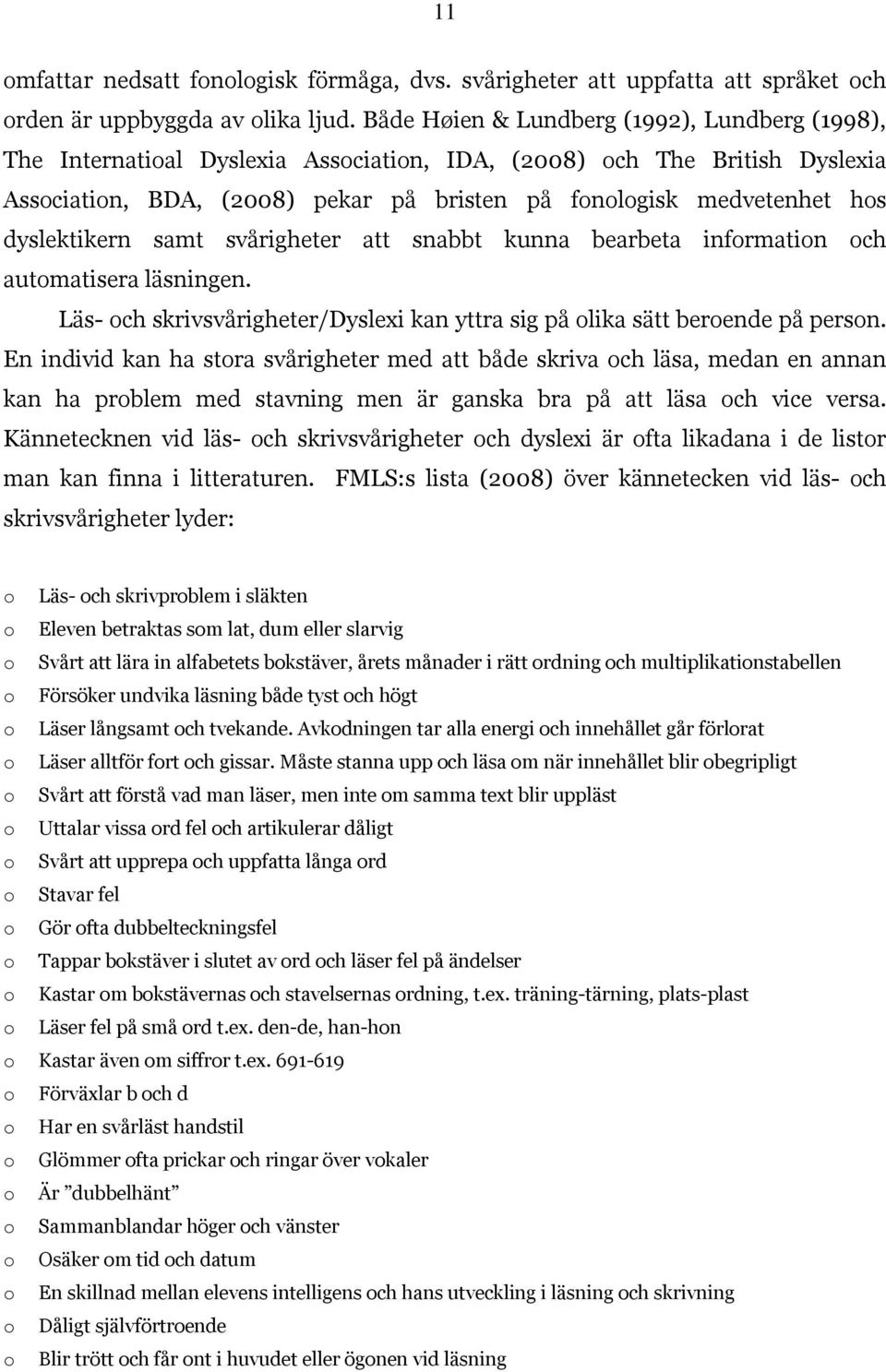 dyslektikern samt svårigheter att snabbt kunna bearbeta information och automatisera läsningen. Läs- och skrivsvårigheter/dyslexi kan yttra sig på olika sätt beroende på person.