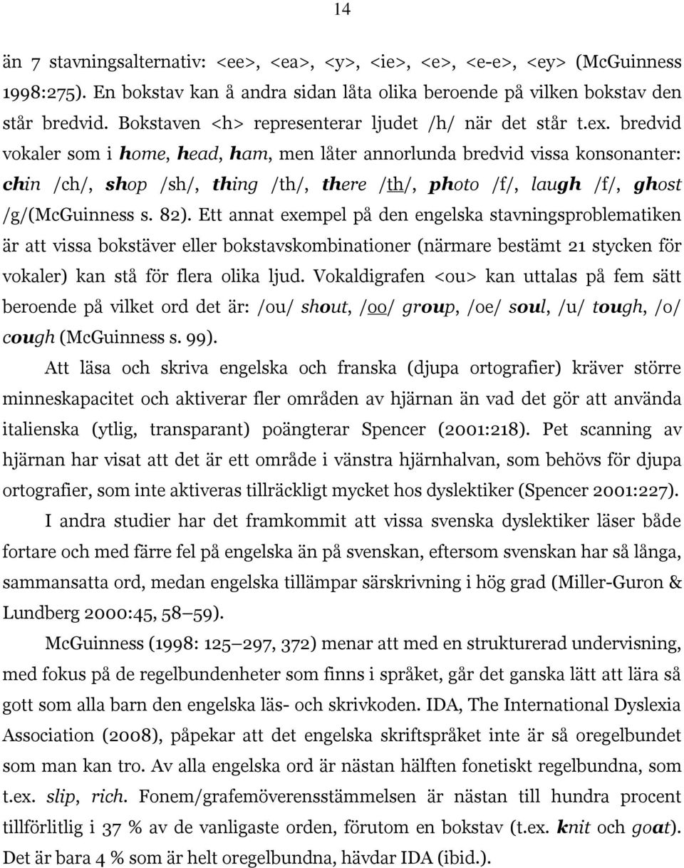 bredvid vokaler som i home, head, ham, men låter annorlunda bredvid vissa konsonanter: chin /ch/, shop /sh/, thing /th/, there /th/, photo /f/, laugh /f/, ghost /g/(mcguinness s. 82).