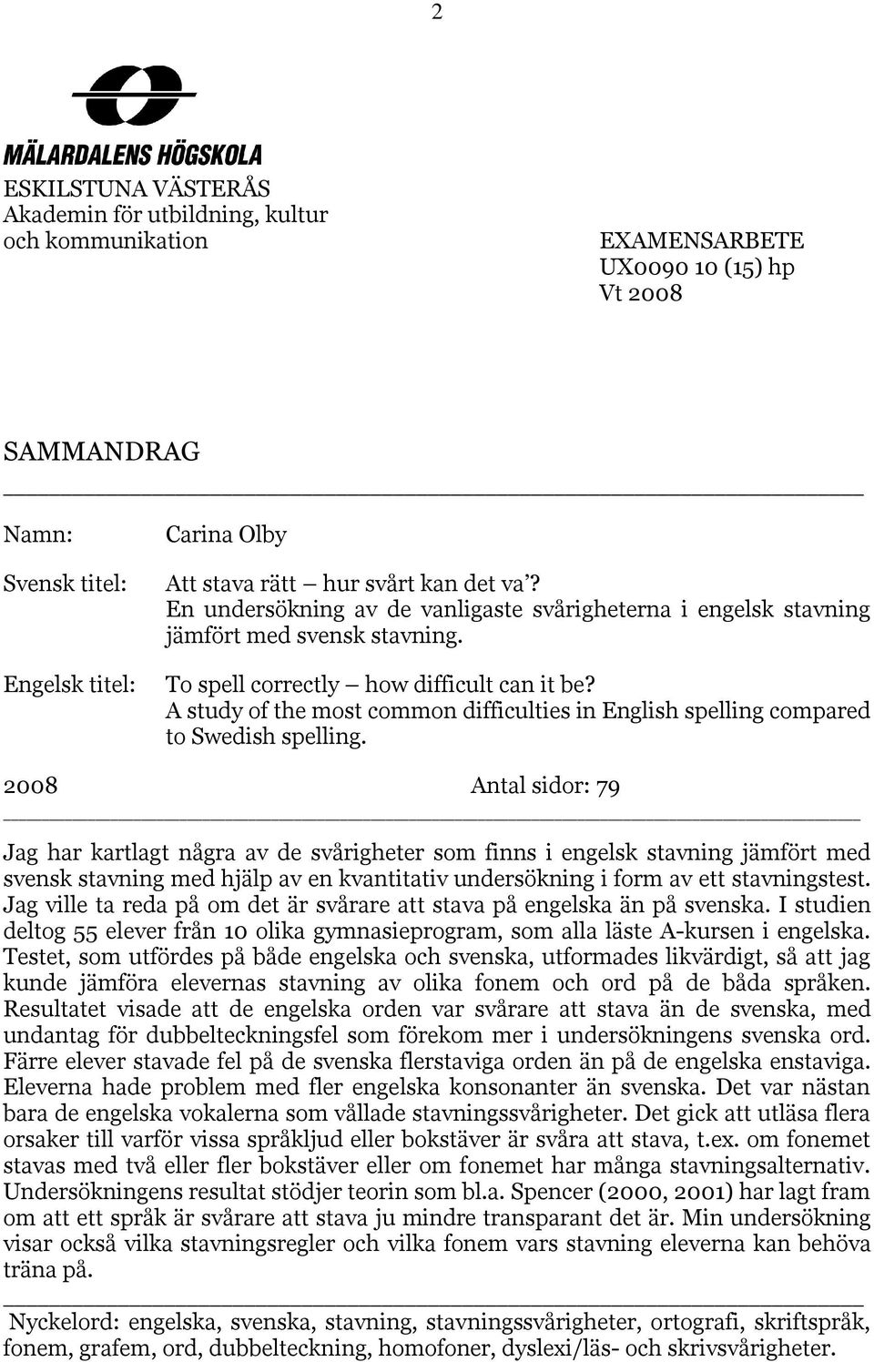 A study of the most common difficulties in English spelling compared to Swedish spelling.