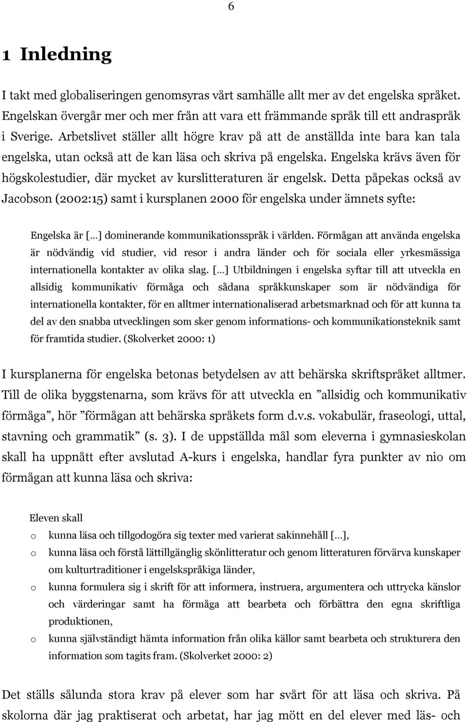 Engelska krävs även för högskolestudier, där mycket av kurslitteraturen är engelsk.