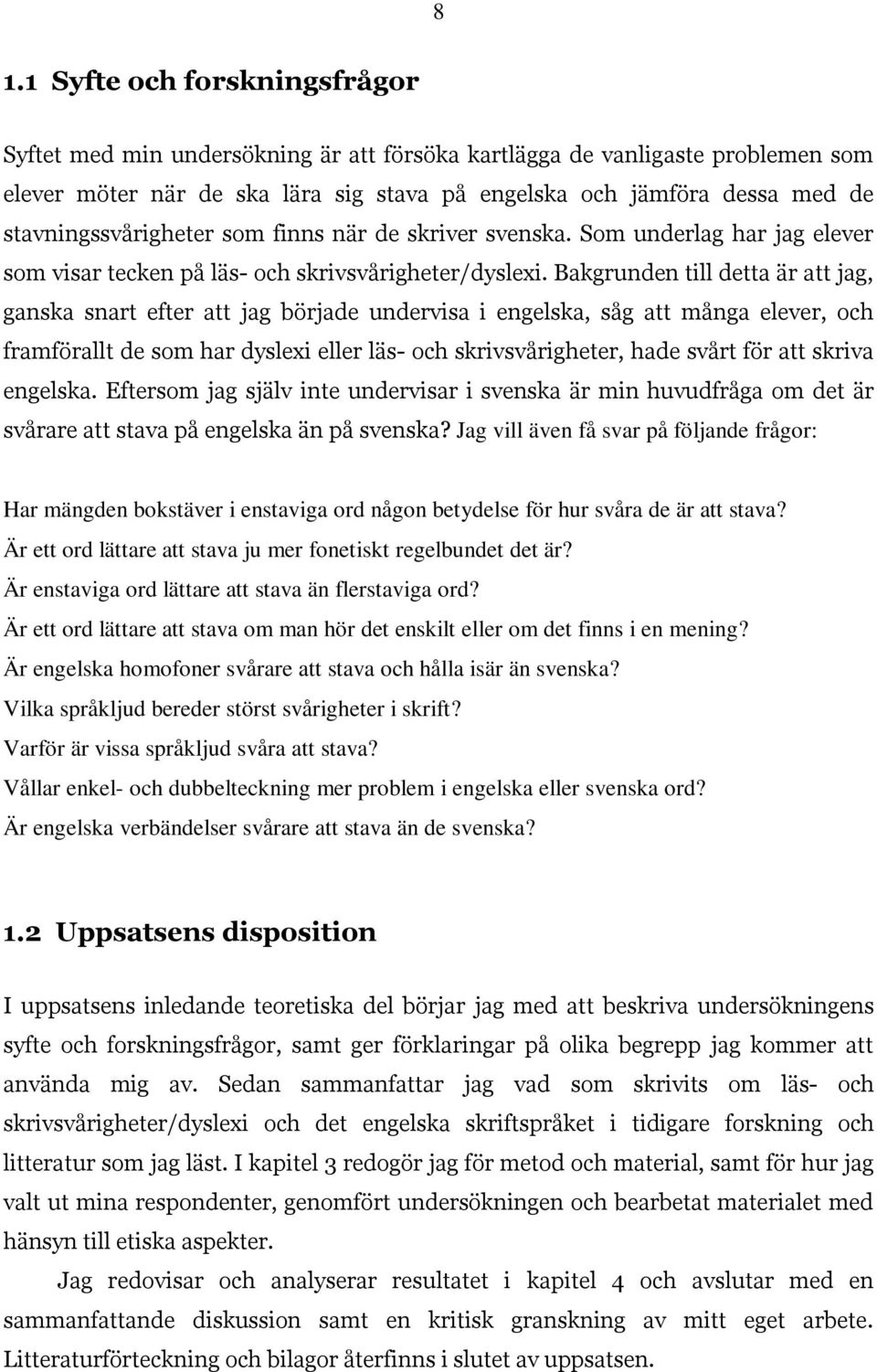 Bakgrunden till detta är att jag, ganska snart efter att jag började undervisa i engelska, såg att många elever, och framförallt de som har dyslexi eller läs- och skrivsvårigheter, hade svårt för att