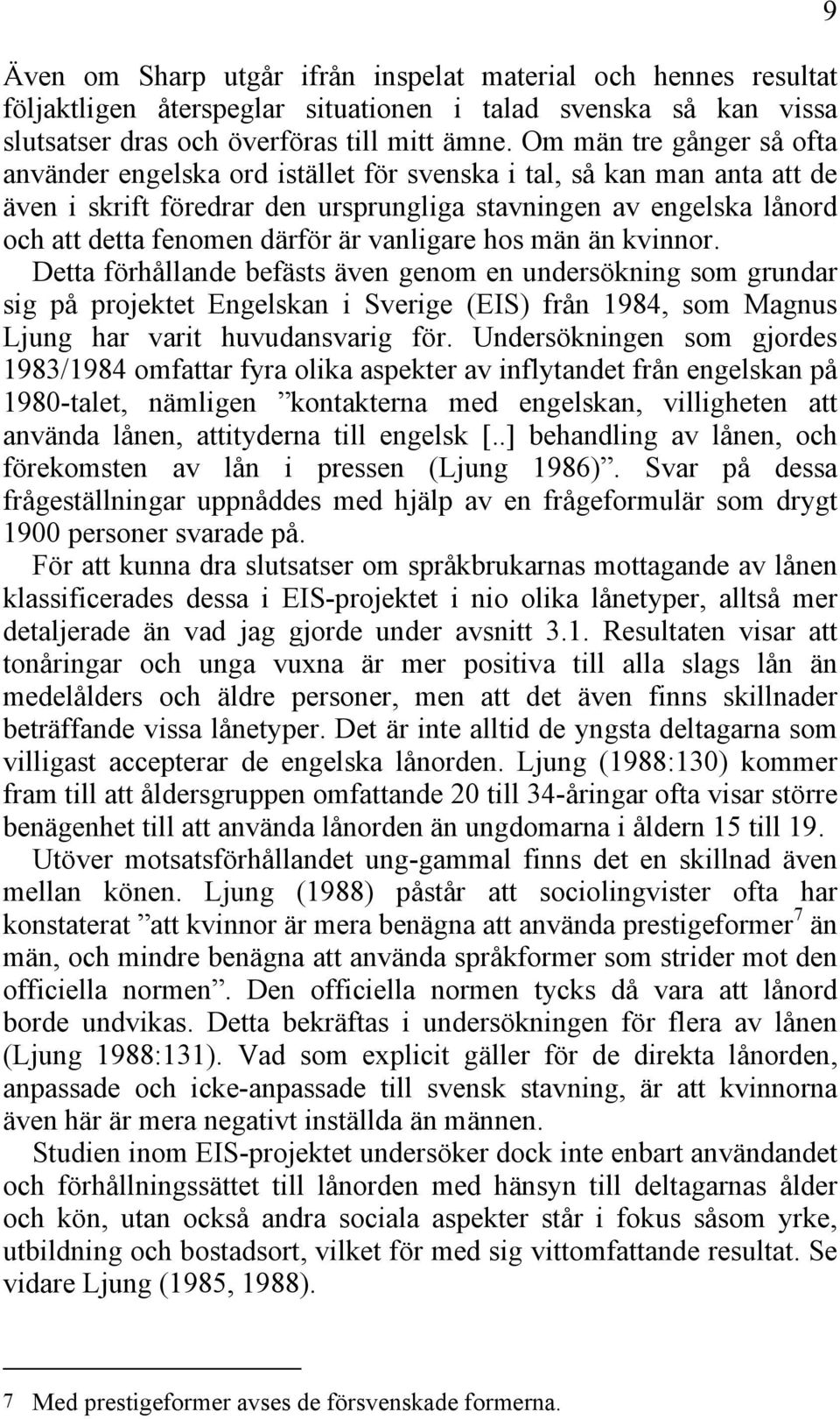 är vanligare hos män än kvinnor. Detta förhållande befästs även genom en undersökning som grundar sig på projektet Engelskan i Sverige (EIS) från 1984, som Magnus Ljung har varit huvudansvarig för.