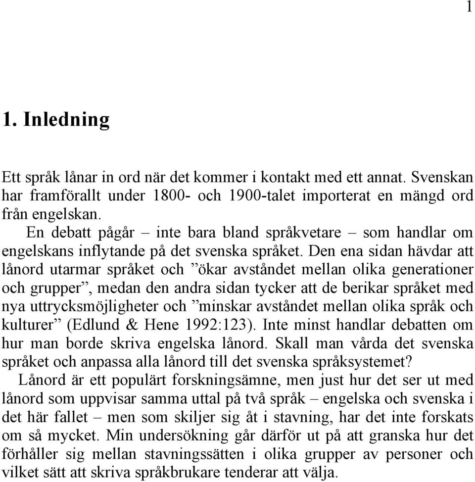 Den ena sidan hävdar att lånord utarmar språket och ökar avståndet mellan olika generationer och grupper, medan den andra sidan tycker att de berikar språket med nya uttrycksmöjligheter och minskar