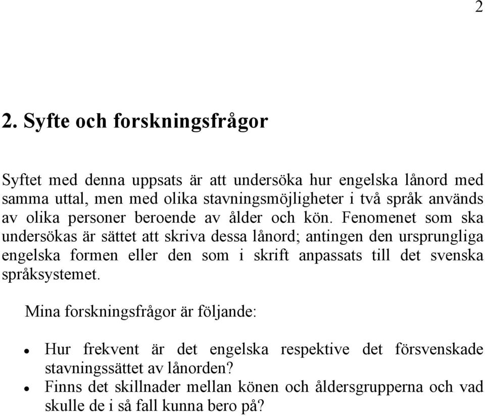 Fenomenet som ska undersökas är sättet att skriva dessa lånord; antingen den ursprungliga engelska formen eller den som i skrift anpassats till det