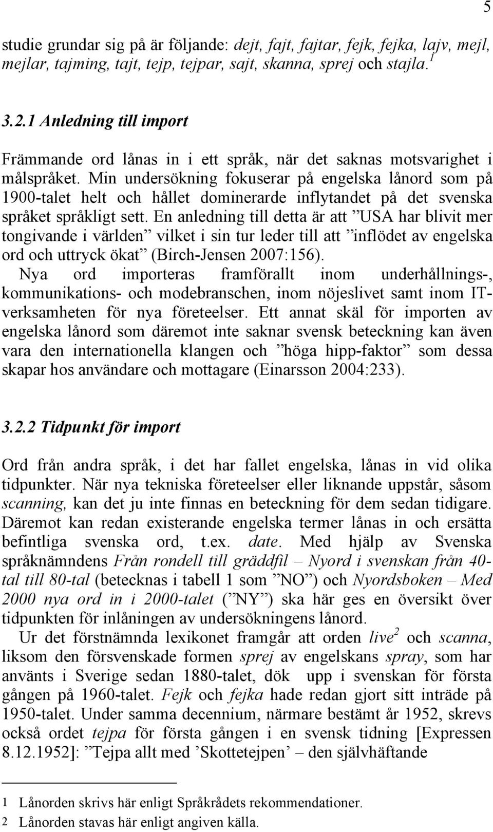 Min undersökning fokuserar på engelska lånord som på 1900-talet helt och hållet dominerarde inflytandet på det svenska språket språkligt sett.