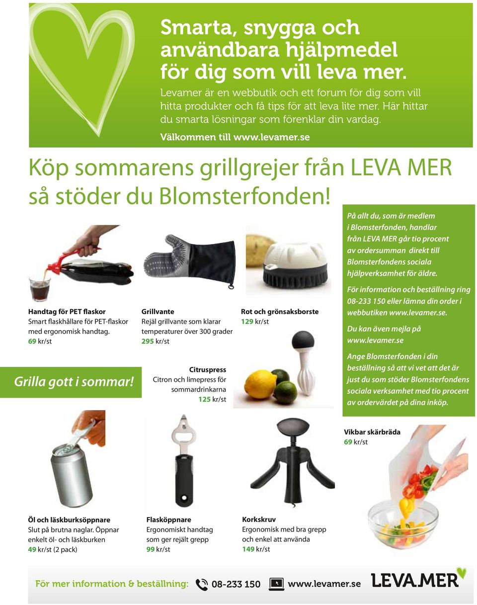 För mer information & beställning: 08-233 150 Handtag för PET flaskor Smart flaskhållare för PET-flaskor med ergonomisk handtag. 69 kr/st Grilla gott i sommar!