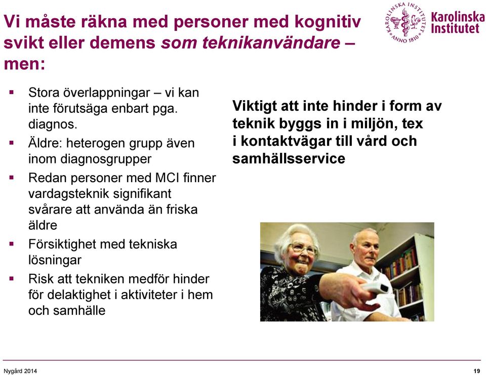 Äldre: heterogen grupp även inom diagnosgrupper Redan personer med MCI finner vardagsteknik signifikant svårare att använda än