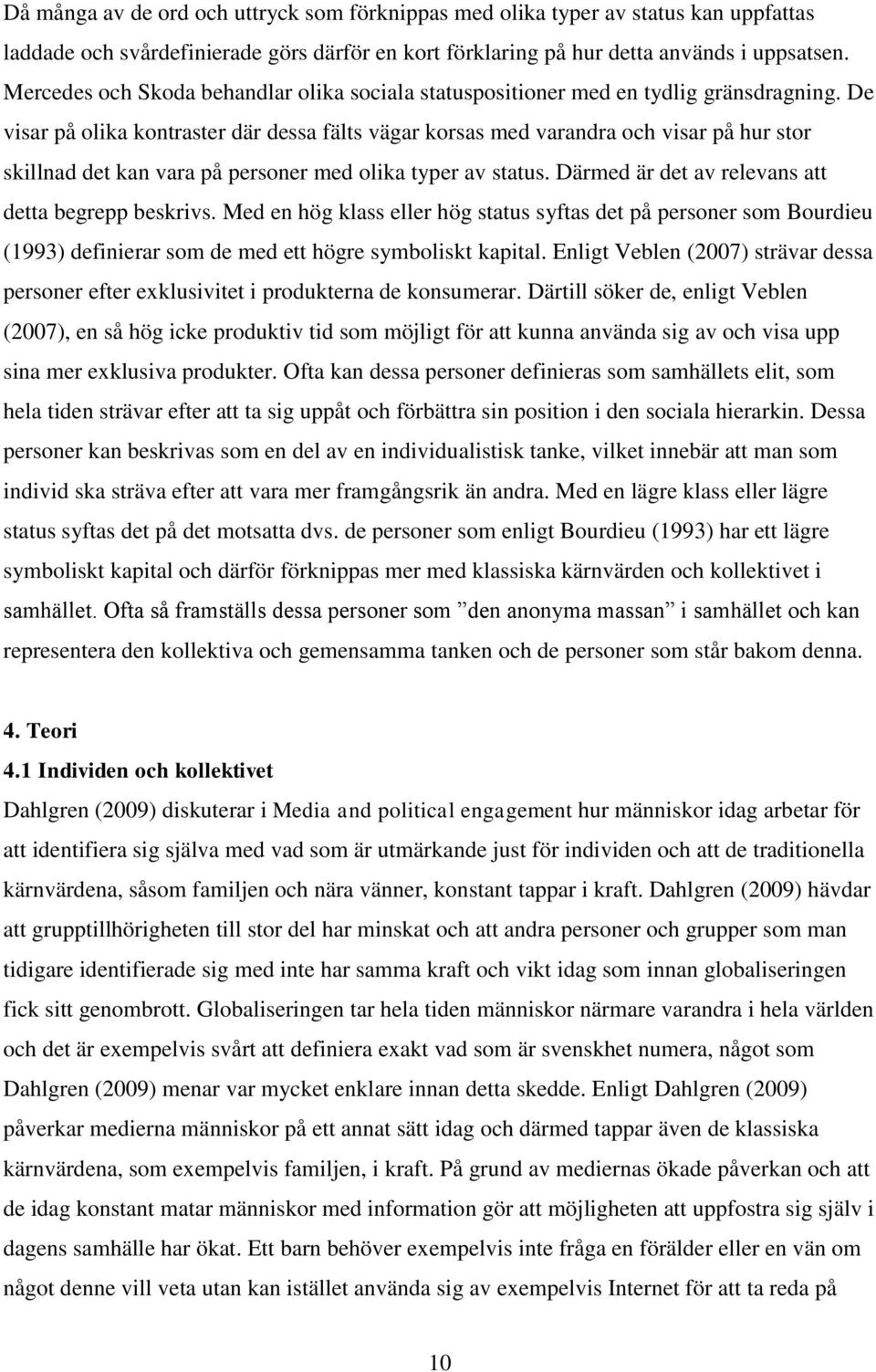 De visar på olika kontraster där dessa fälts vägar korsas med varandra och visar på hur stor skillnad det kan vara på personer med olika typer av status.