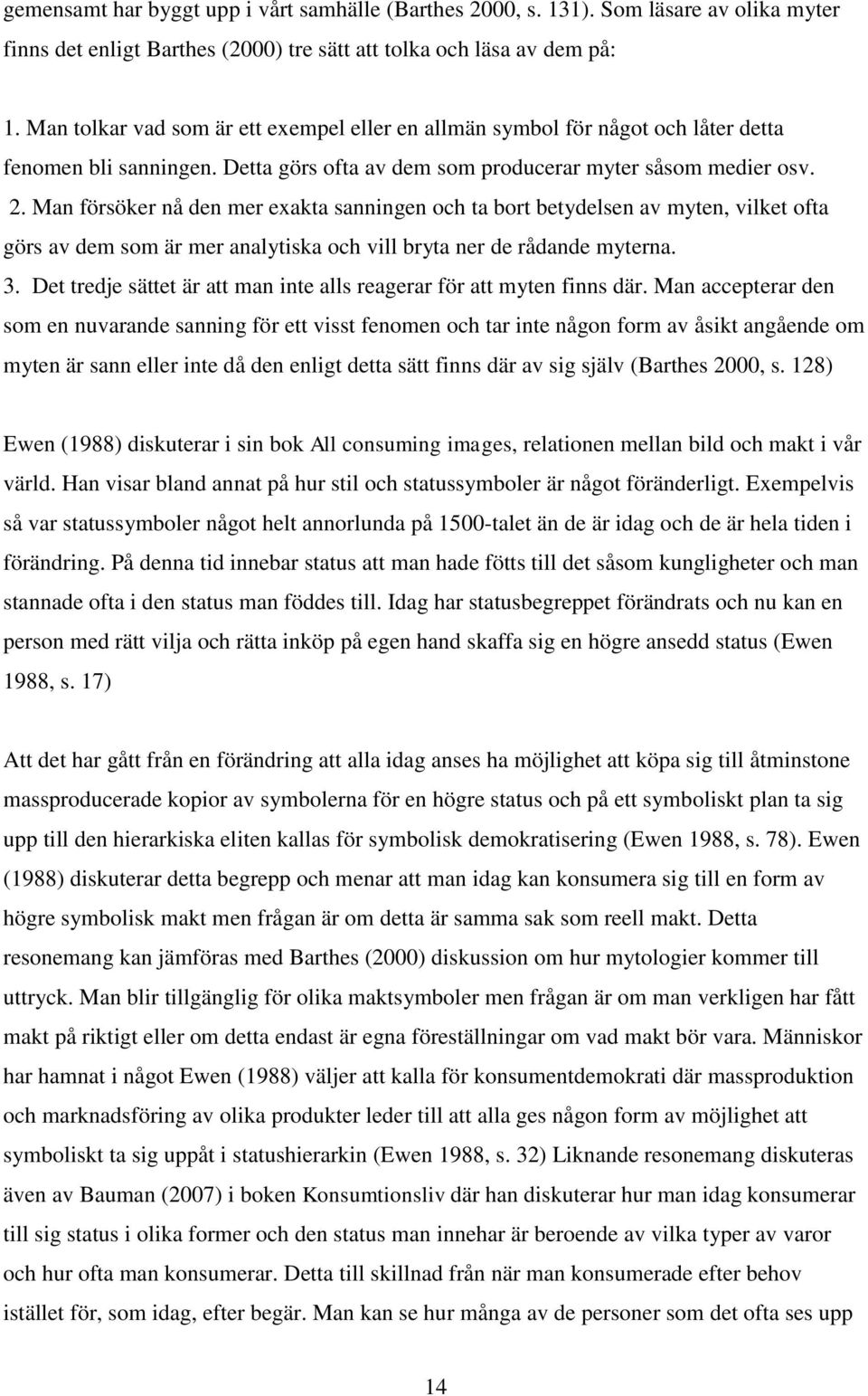 Man försöker nå den mer exakta sanningen och ta bort betydelsen av myten, vilket ofta görs av dem som är mer analytiska och vill bryta ner de rådande myterna. 3.