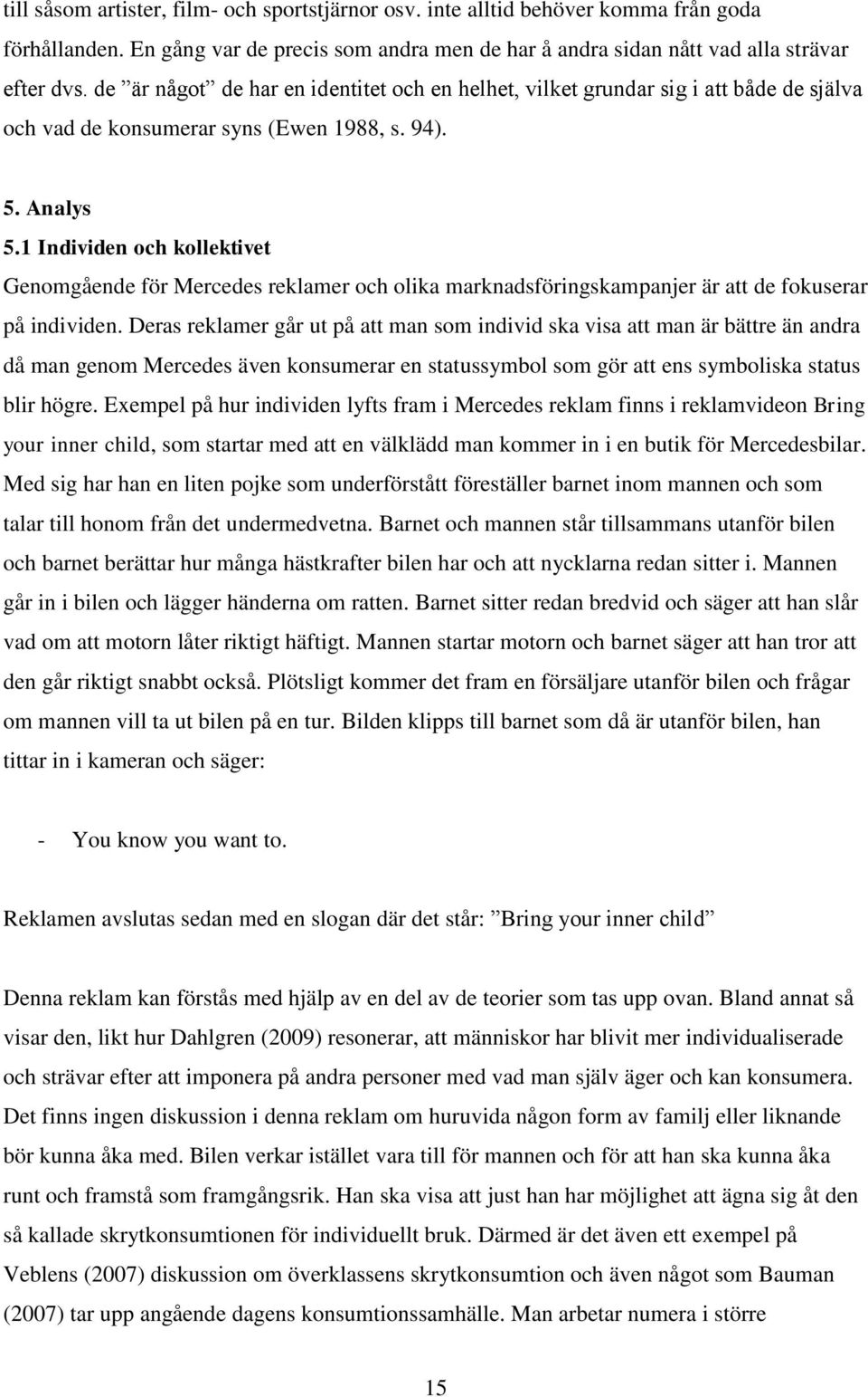 1 Individen och kollektivet Genomgående för Mercedes reklamer och olika marknadsföringskampanjer är att de fokuserar på individen.