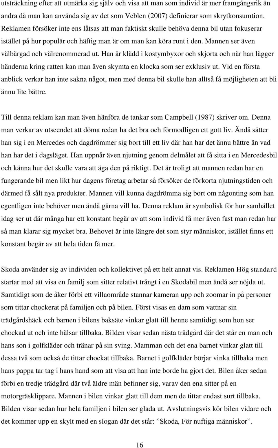 Mannen ser även välbärgad och välrenommerad ut. Han är klädd i kostymbyxor och skjorta och när han lägger händerna kring ratten kan man även skymta en klocka som ser exklusiv ut.