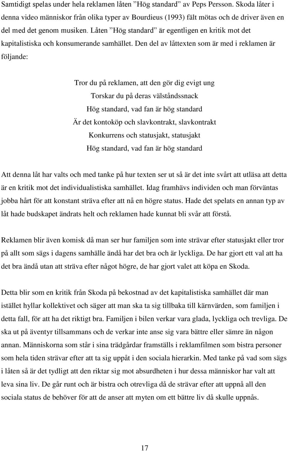 Låten Hög standard är egentligen en kritik mot det kapitalistiska och konsumerande samhället.