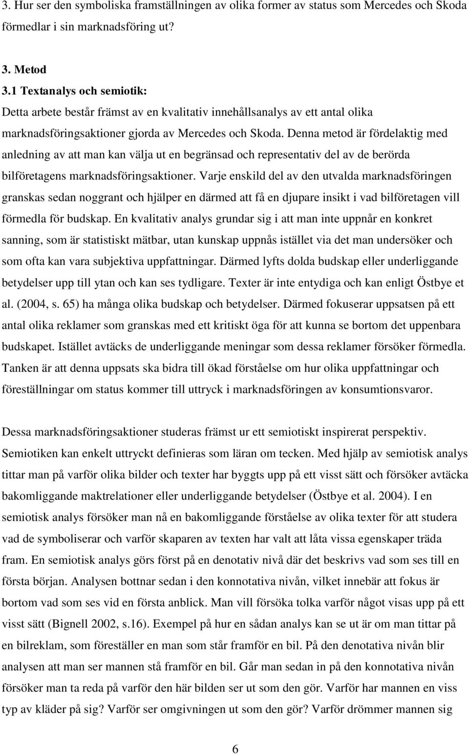 Denna metod är fördelaktig med anledning av att man kan välja ut en begränsad och representativ del av de berörda bilföretagens marknadsföringsaktioner.