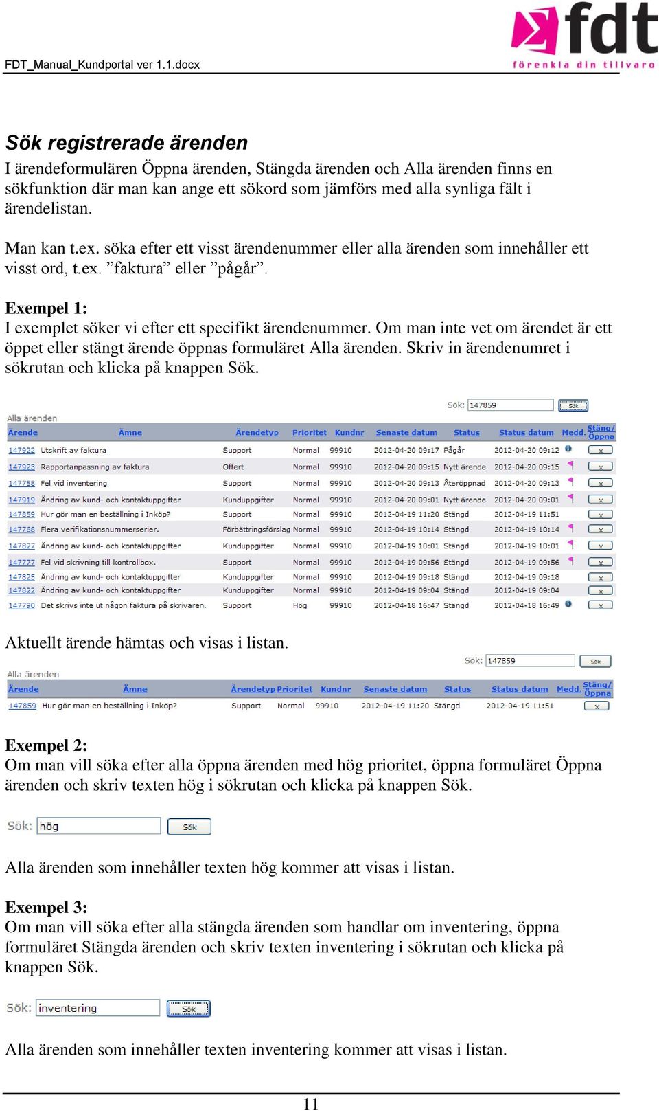 Om man inte vet om ärendet är ett öppet eller stängt ärende öppnas formuläret Alla ärenden. Skriv in ärendenumret i sökrutan och klicka på knappen Sök. Aktuellt ärende hämtas och visas i listan.