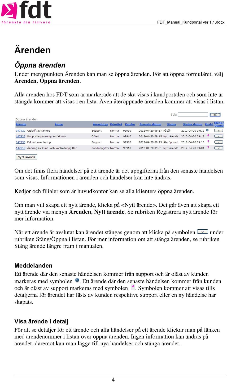 Om det finns flera händelser på ett ärende är det uppgifterna från den senaste händelsen som visas. Informationen i ärenden och händelser kan inte ändras.