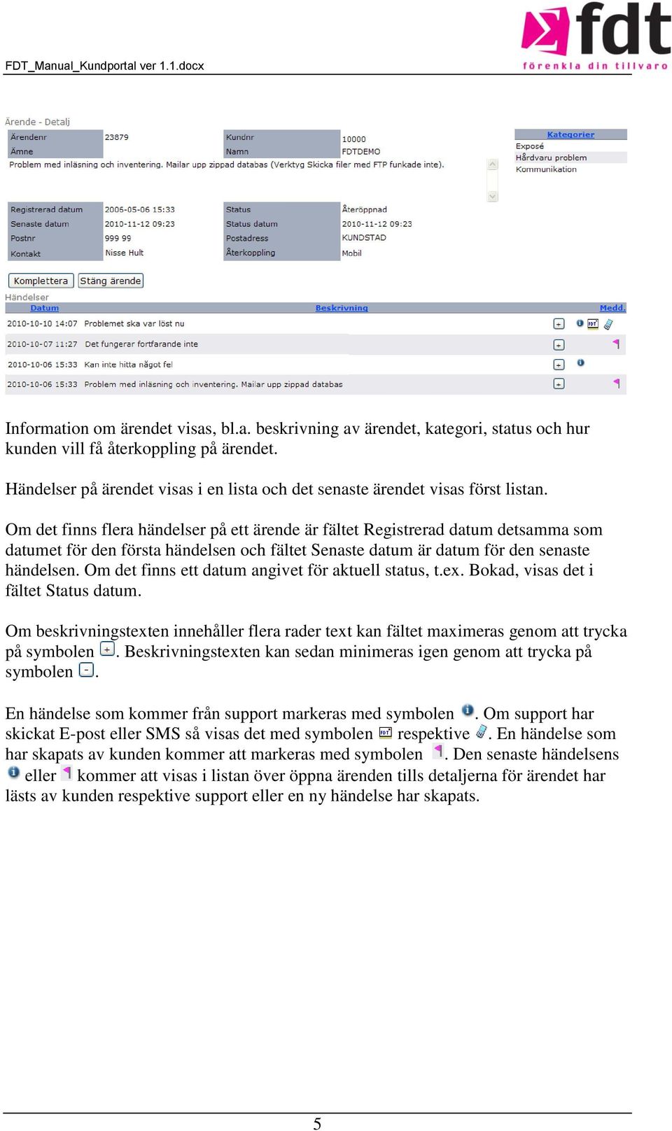 Om det finns flera händelser på ett ärende är fältet Registrerad datum detsamma som datumet för den första händelsen och fältet Senaste datum är datum för den senaste händelsen.