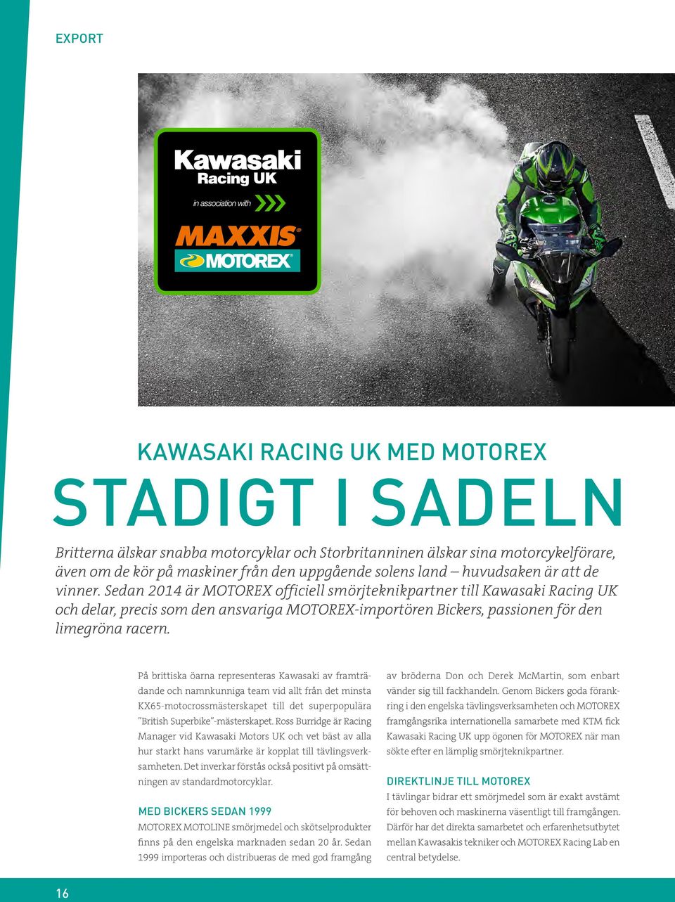 Sedan 2014 är MOTOREX officiell smörjteknikpartner till Kawasaki Racing UK och delar, precis som den ansvariga MOTOREX-importören Bickers, passionen för den limegröna racern.