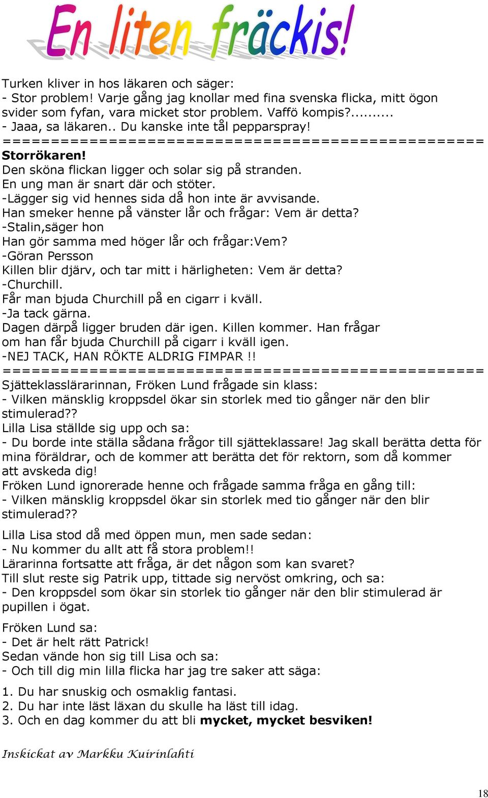 -Lägger sig vid hennes sida då hon inte är avvisande. Han smeker henne på vänster lår och frågar: Vem är detta? -Stalin,säger hon Han gör samma med höger lår och frågar:vem?