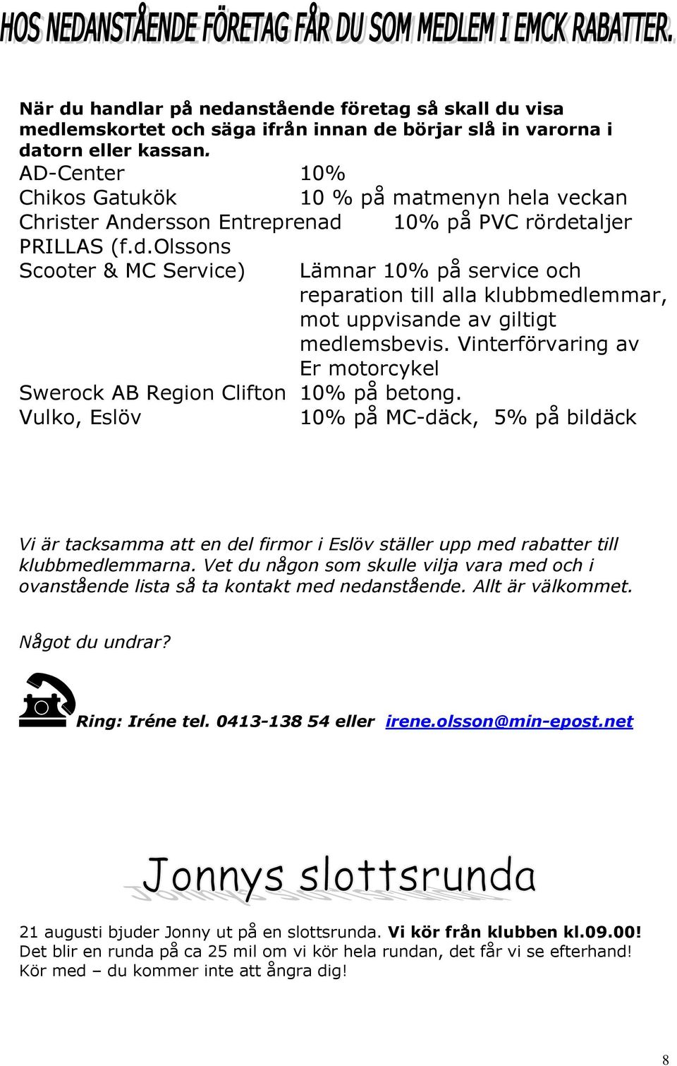 rsson Entreprenad 10% på PVC rördetaljer PRILLAS (f.d.olssons Scooter & MC Service) Lämnar 10% på service och reparation till alla klubbmedlemmar, mot uppvisande av giltigt medlemsbevis.