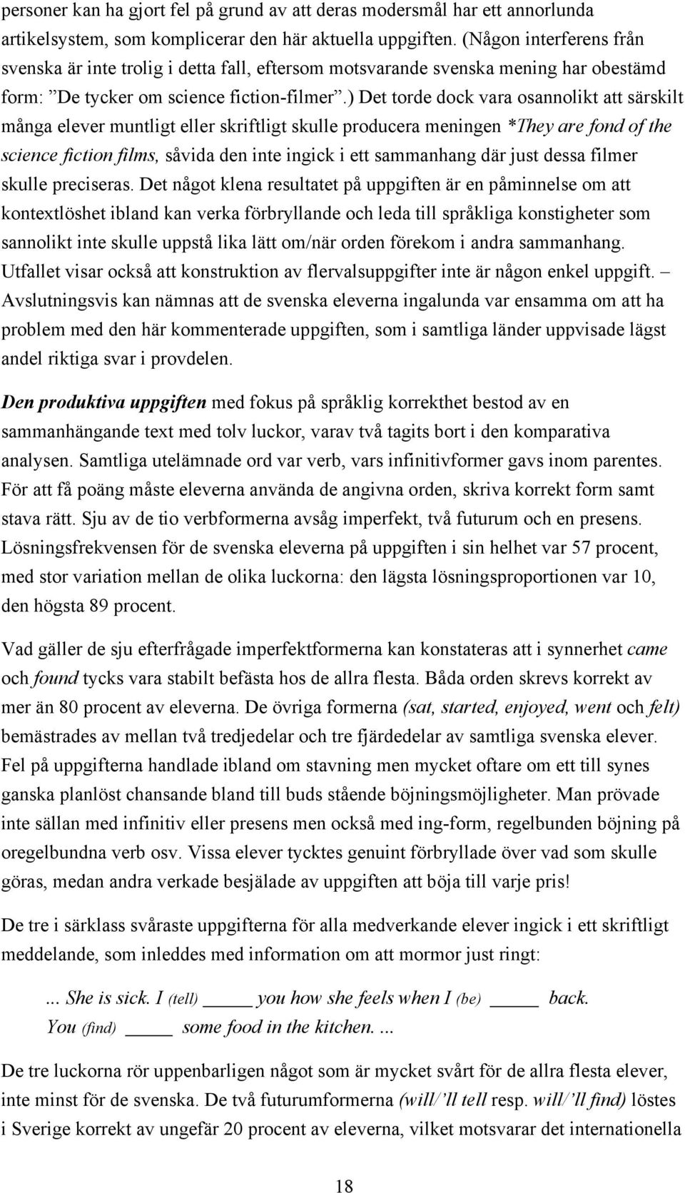 ) Det torde dock vara osannolikt att särskilt många elever muntligt eller skriftligt skulle producera meningen *They are fond of the science fiction films, såvida den inte ingick i ett sammanhang där