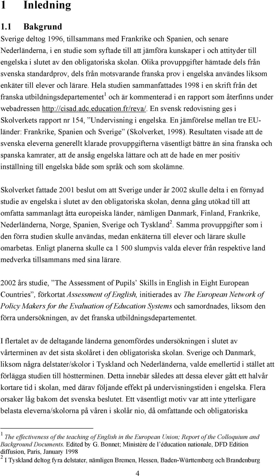 obligatoriska skolan. Olika provuppgifter hämtade dels från svenska standardprov, dels från motsvarande franska prov i engelska användes liksom enkäter till elever och lärare.