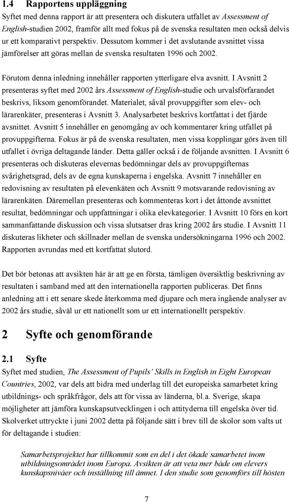 Förutom denna inledning innehåller rapporten ytterligare elva avsnitt. I Avsnitt 2 presenteras syftet med 2002 års Assessment of English-studie och urvalsförfarandet beskrivs, liksom genomförandet.