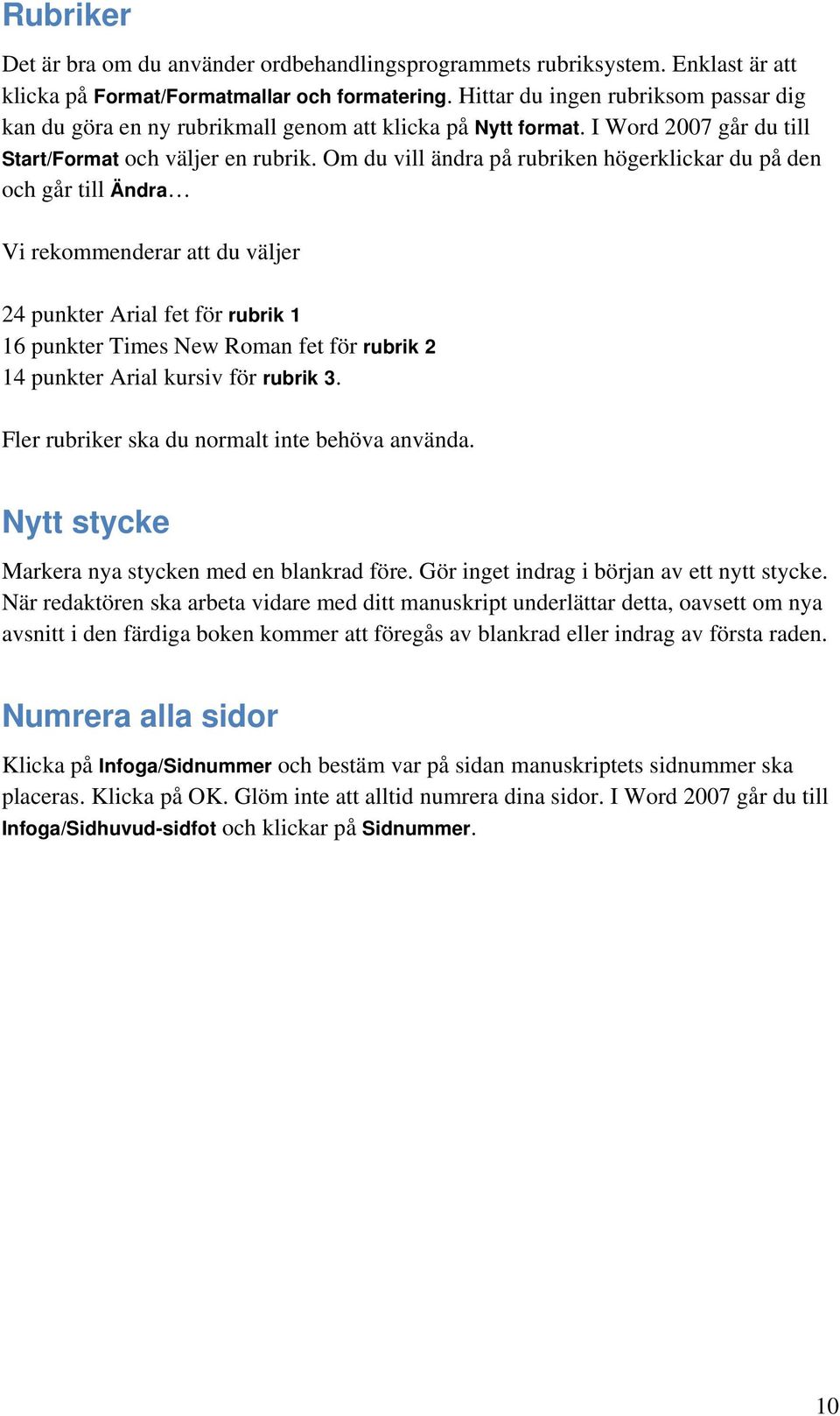 Om du vill ändra på rubriken högerklickar du på den och går till Ändra Vi rekommenderar att du väljer 24 punkter Arial fet för rubrik 1 16 punkter Times New Roman fet för rubrik 2 14 punkter Arial