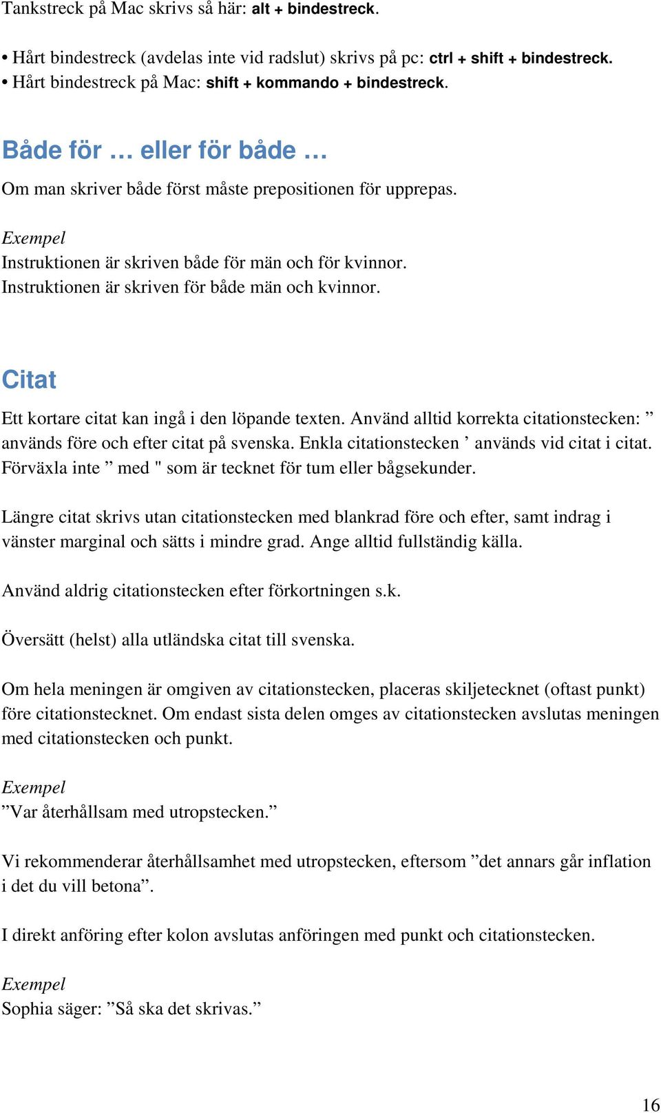 Citat Ett kortare citat kan ingå i den löpande texten. Använd alltid korrekta citationstecken: används före och efter citat på svenska. Enkla citationstecken används vid citat i citat.