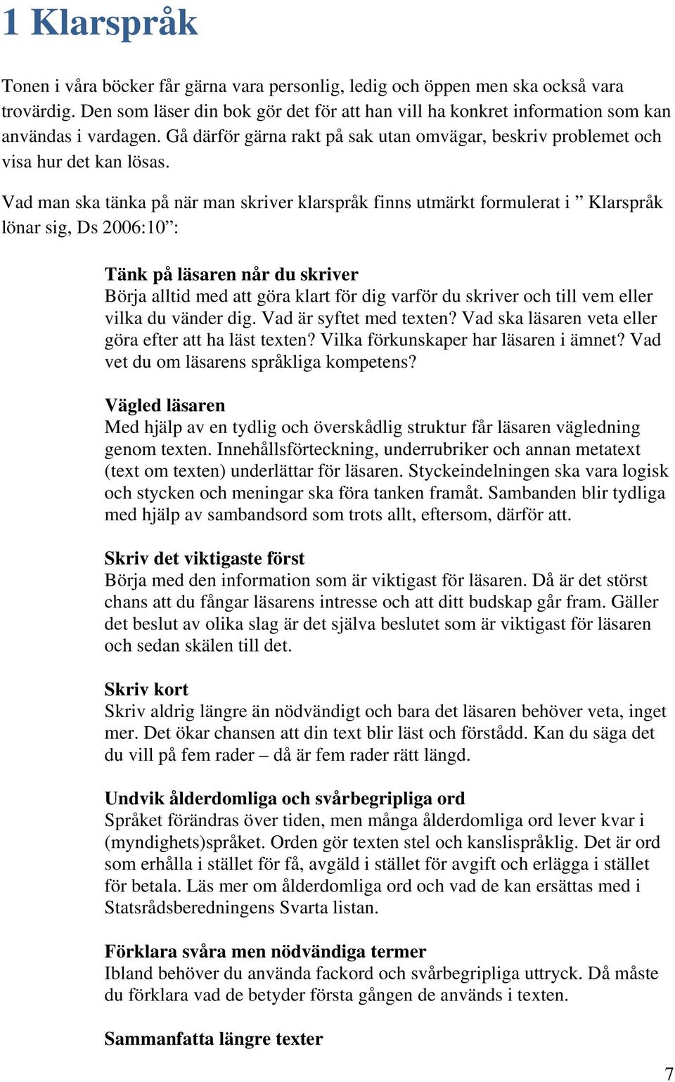 Vad man ska tänka på när man skriver klarspråk finns utmärkt formulerat i Klarspråk lönar sig, Ds 2006:10 : Tänk på läsaren når du skriver Börja alltid med att göra klart för dig varför du skriver