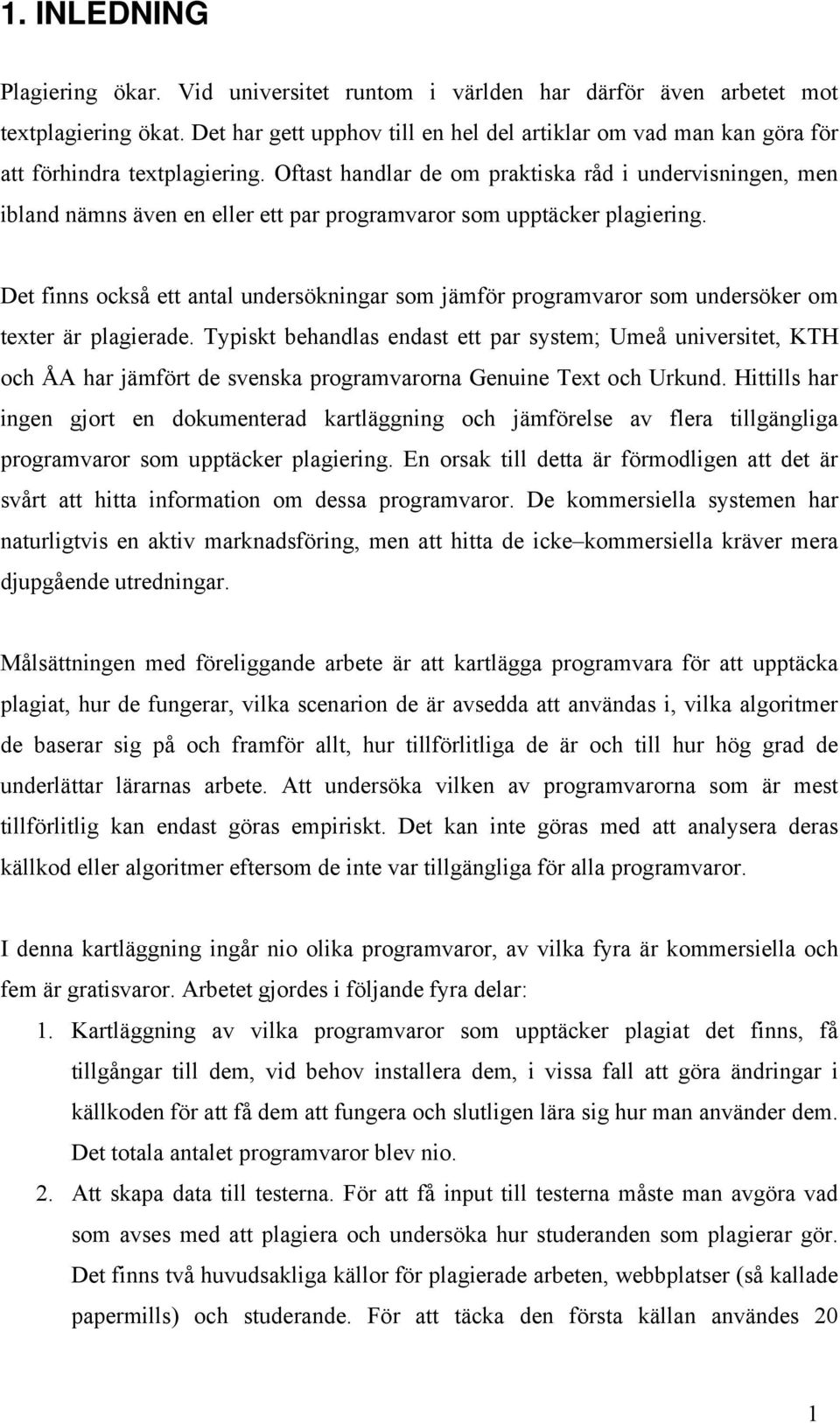 Oftast handlar de om praktiska råd i undervisningen, men ibland nämns även en eller ett par programvaror som upptäcker plagiering.