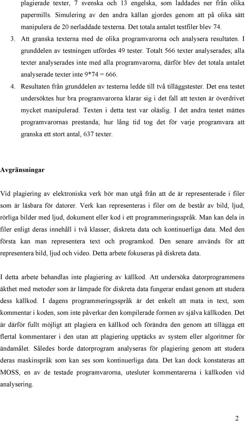 Totalt 566 texter analyserades; alla texter analyserades inte med alla programvarorna, därför blev det totala antalet analyserade texter inte 9*74 = 666. 4.