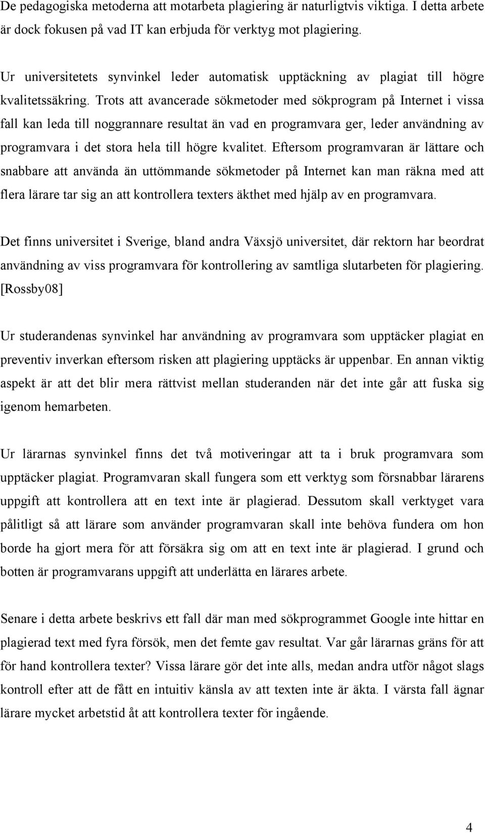 Trots att avancerade sökmetoder med sökprogram på Internet i vissa fall kan leda till noggrannare resultat än vad en programvara ger, leder användning av programvara i det stora hela till högre