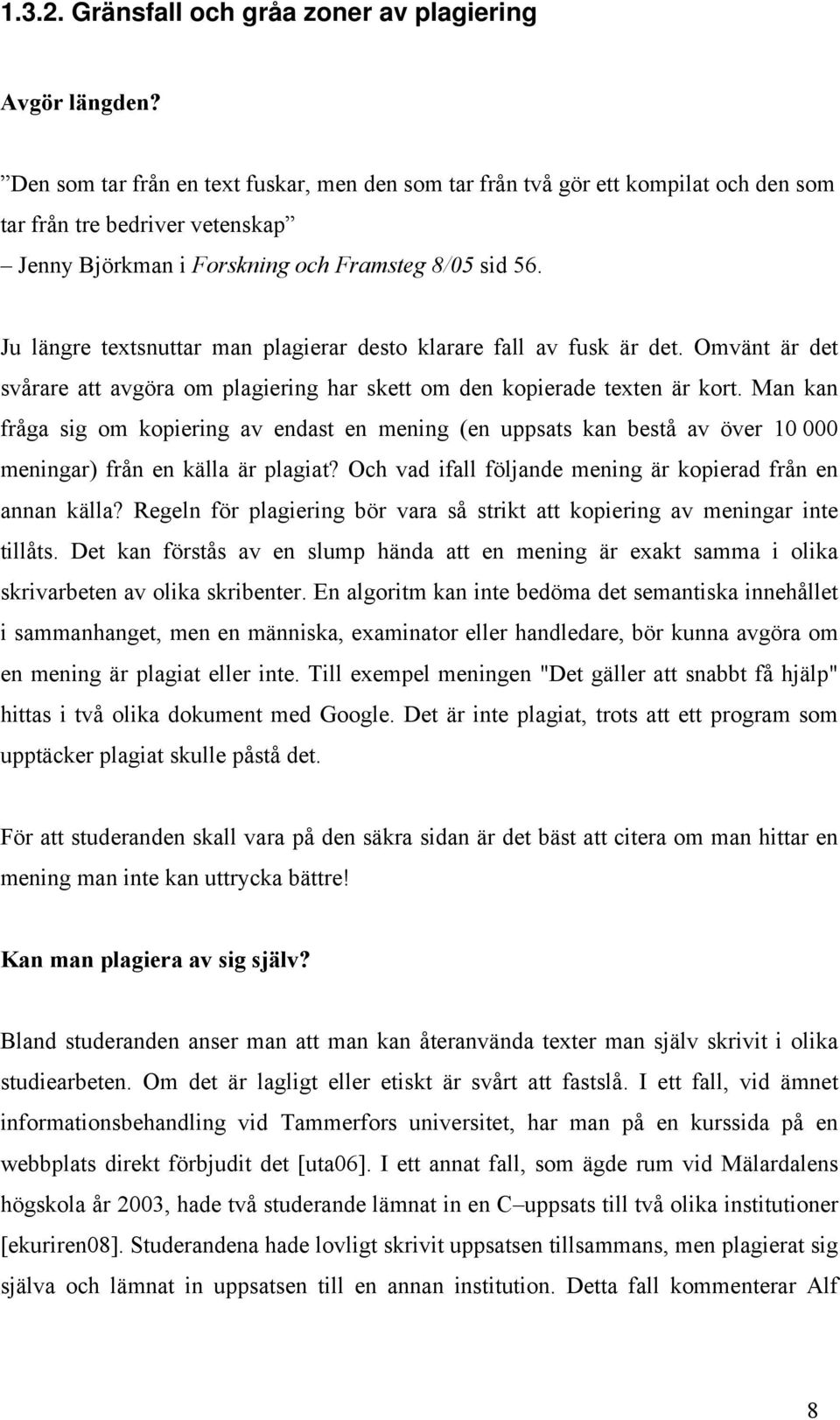 Ju längre textsnuttar man plagierar desto klarare fall av fusk är det. Omvänt är det svårare att avgöra om plagiering har skett om den kopierade texten är kort.