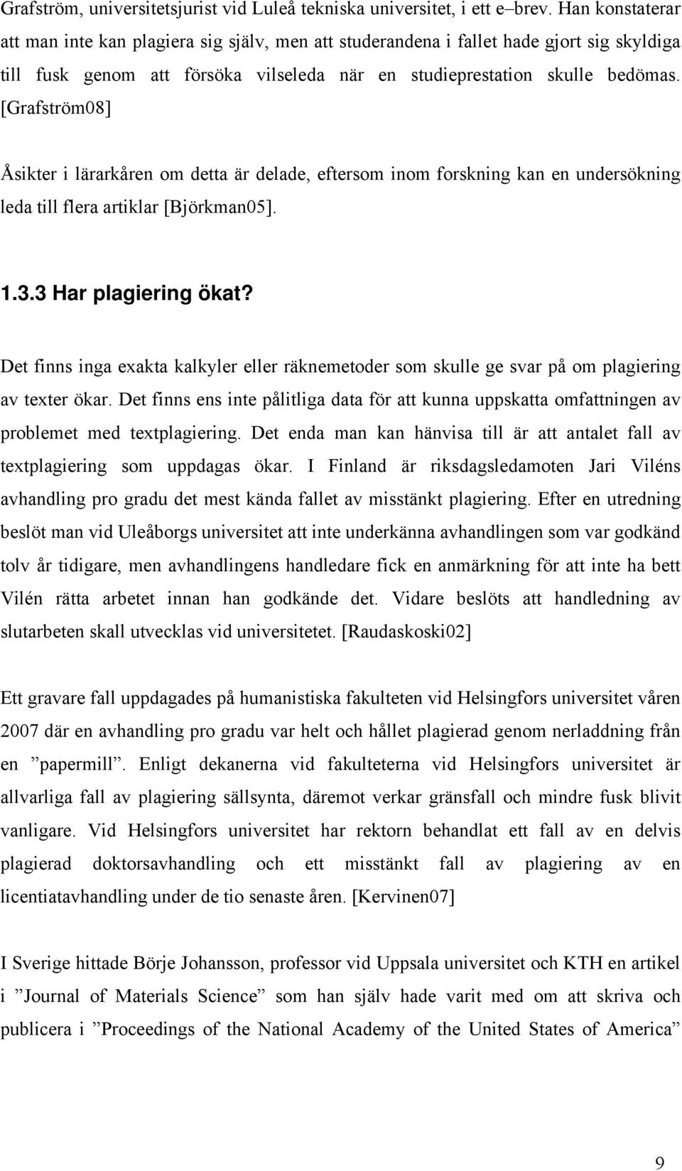 [Grafström08] Åsikter i lärarkåren om detta är delade, eftersom inom forskning kan en undersökning leda till flera artiklar [Björkman05]. 1.3.3 Har plagiering ökat?