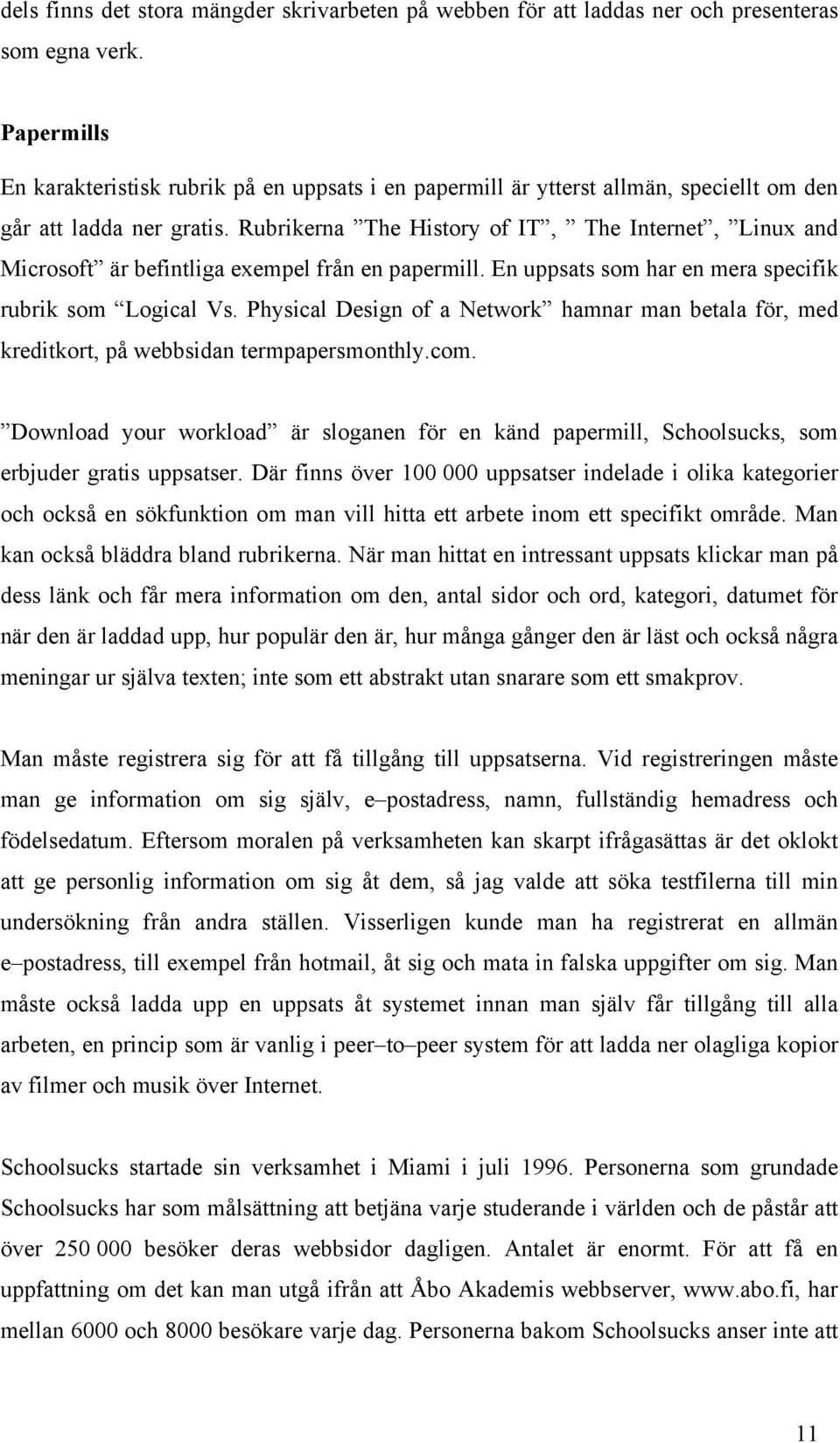 Rubrikerna The History of IT, The Internet, Linux and Microsoft är befintliga exempel från en papermill. En uppsats som har en mera specifik rubrik som Logical Vs.