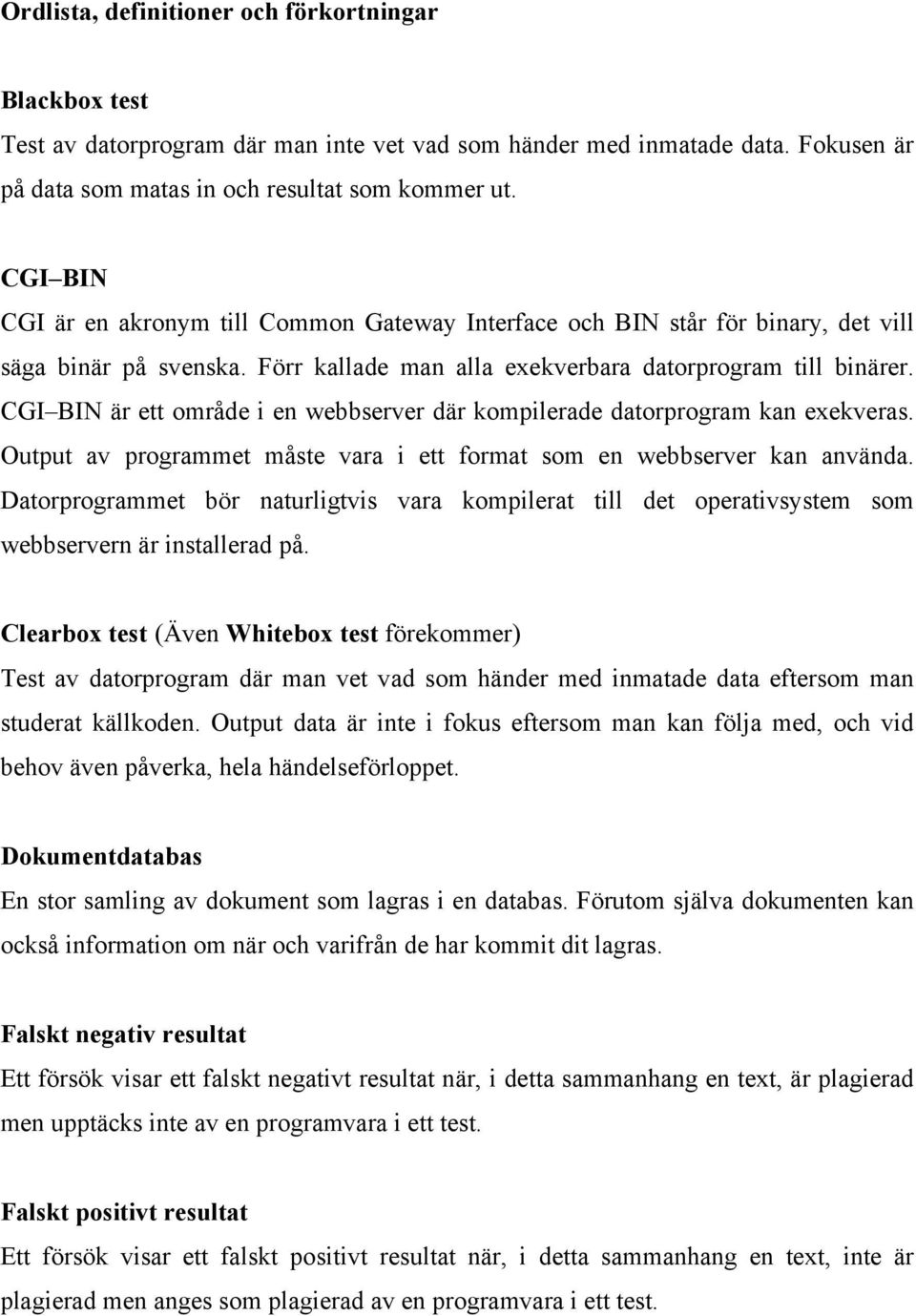 CGI BIN är ett område i en webbserver där kompilerade datorprogram kan exekveras. Output av programmet måste vara i ett format som en webbserver kan använda.