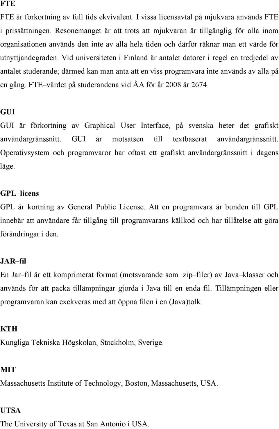 Vid universiteten i Finland är antalet datorer i regel en tredjedel av antalet studerande; därmed kan man anta att en viss programvara inte används av alla på en gång.