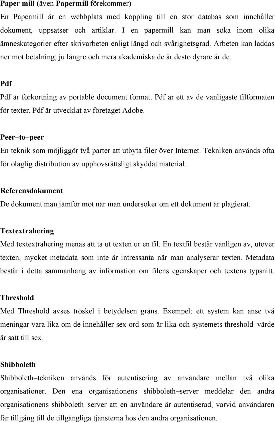 Pdf Pdf är förkortning av portable document format. Pdf är ett av de vanligaste filformaten för texter. Pdf är utvecklat av företaget Adobe.