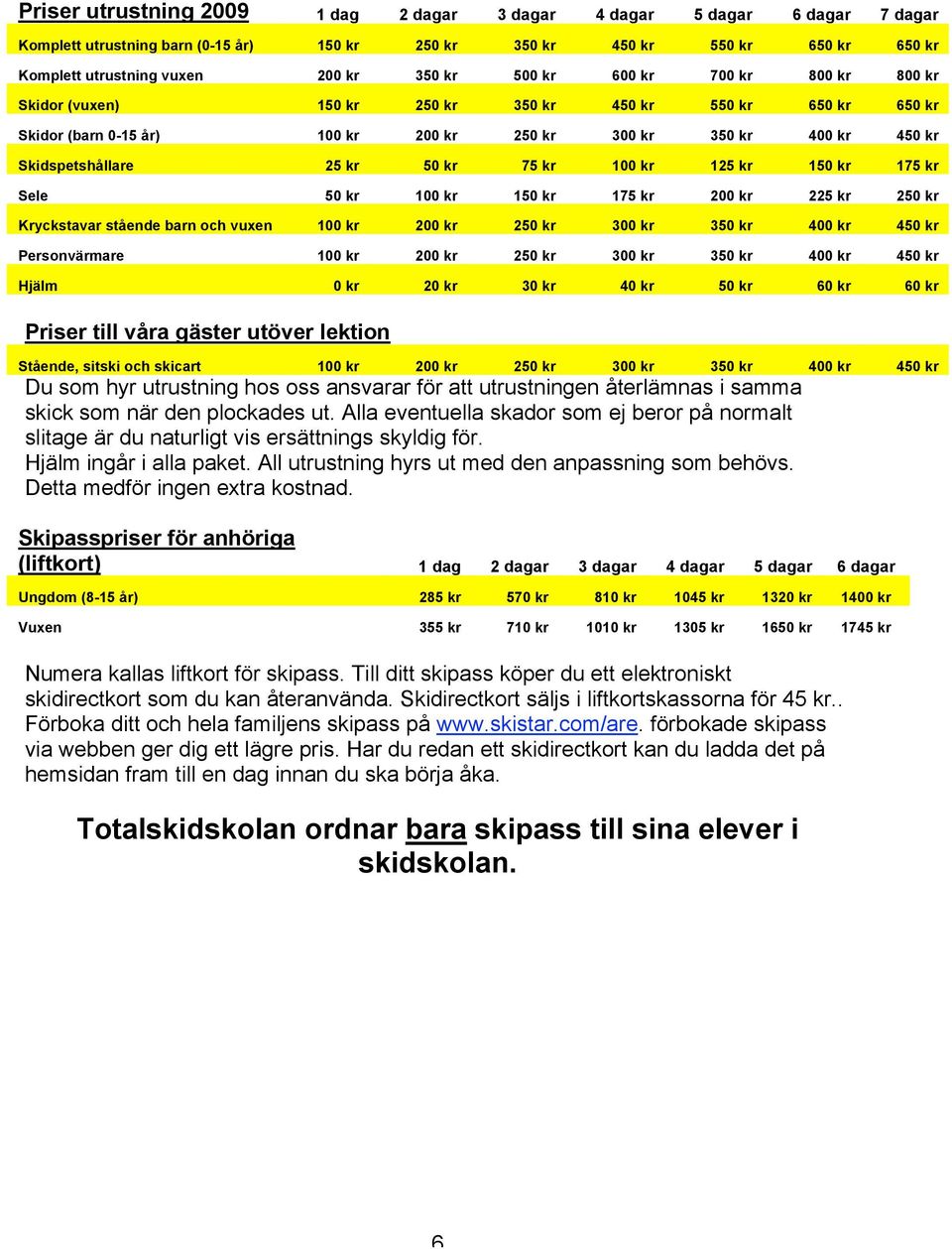 kr 75 kr 100 kr 125 kr 150 kr 175 kr Sele 50 kr 100 kr 150 kr 175 kr 200 kr 225 kr 250 kr Kryckstavar stående barn och vuxen 100 kr 200 kr 250 kr 300 kr 350 kr 400 kr 450 kr Personvärmare 100 kr 200