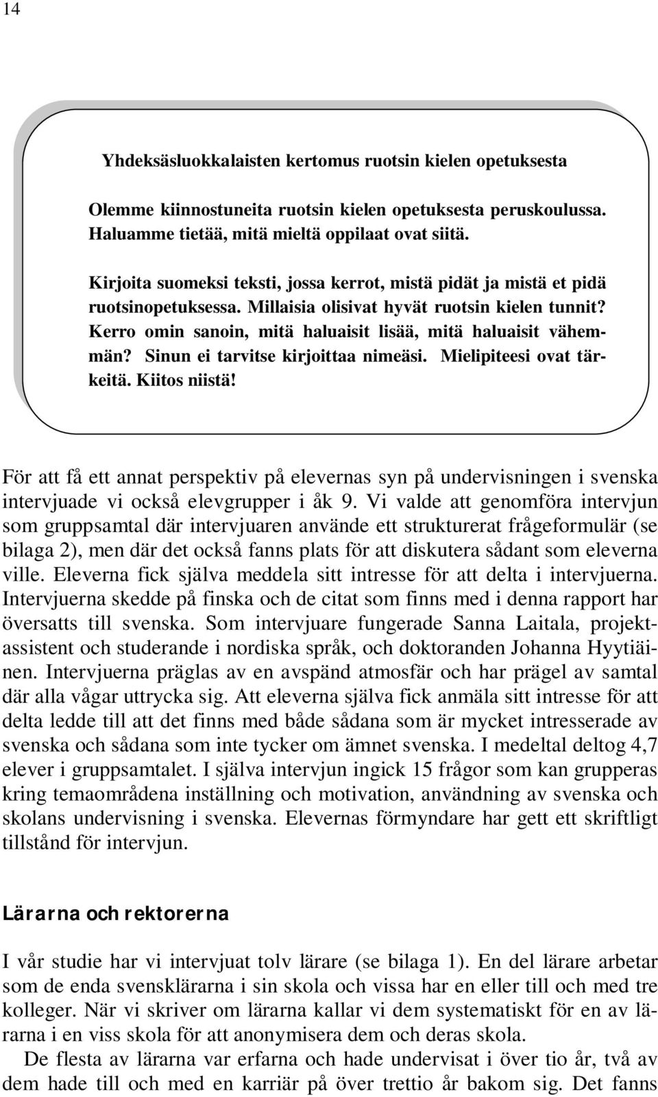 Kerro omin sanoin, mitä haluaisit lisää, mitä haluaisit vähemmän? Sinun ei tarvitse kirjoittaa nimeäsi. Mielipiteesi ovat tärkeitä. Kiitos niistä!